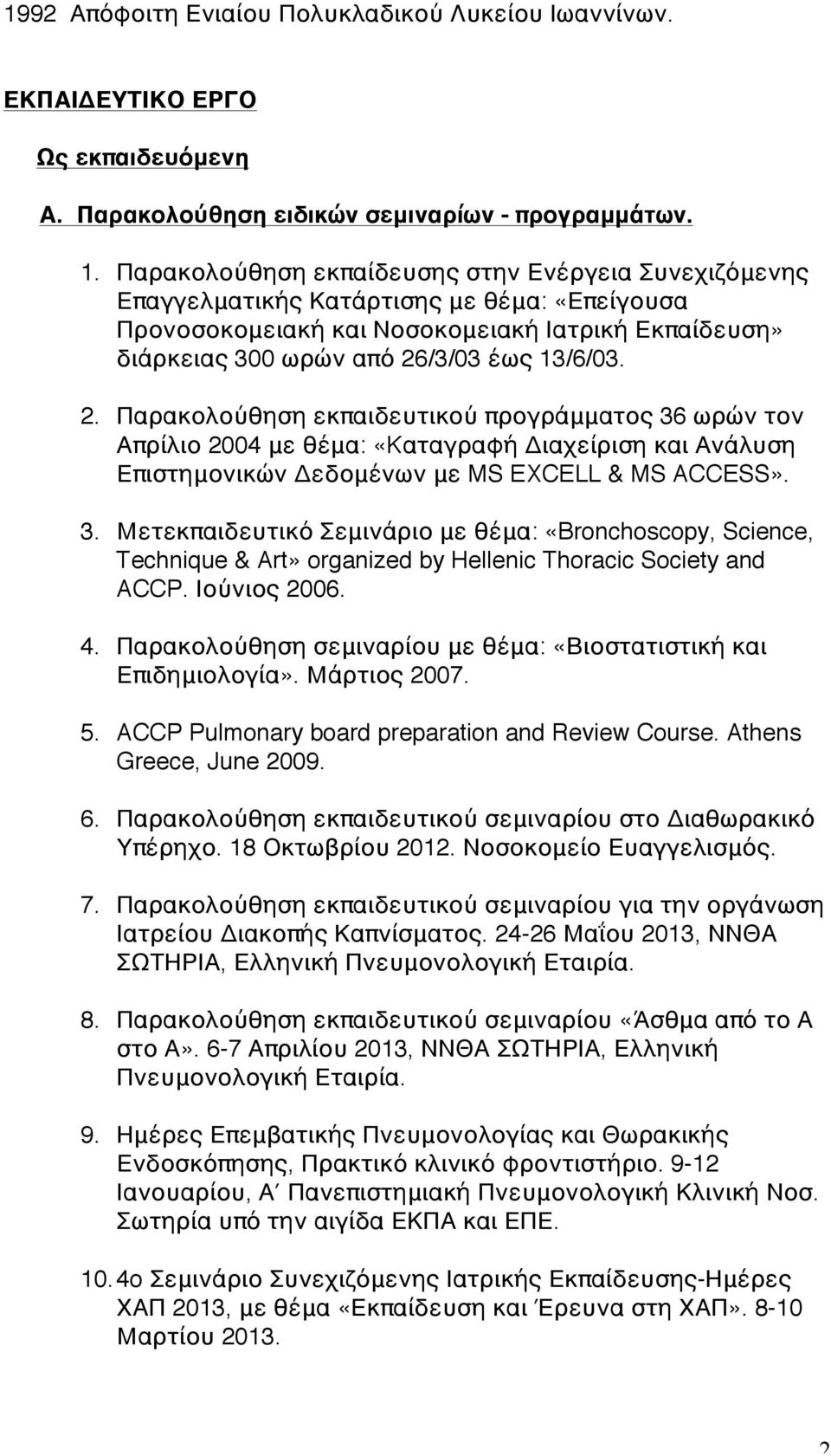 /3/03 έως 13/6/03. 2. Παρακολούθηση εκπαιδευτικού προγράμματος 36 ωρών τον Απρίλιο 2004 με θέμα: «Kαταγραφή Διαχείριση και Ανάλυση Επιστημονικών Δεδομένων με MS EXCELL & MS ACCESS». 3. Μετεκπαιδευτικό Σεμινάριο με θέμα: «Bronchoscopy, Science, Technique & Art» organized by Hellenic Thoracic Society and ACCP.