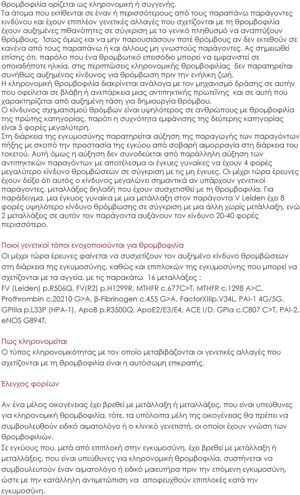 το γενικό πληθυσμό να αναπτύξουν θρόμβους. Ίσως όμως και να μην παρουσιάσουν ποτέ θρόμβους αν δεν εκτεθούν σε κανένα από τους παραπάνω ή και άλλους μη γνωστούς παράγοντες.