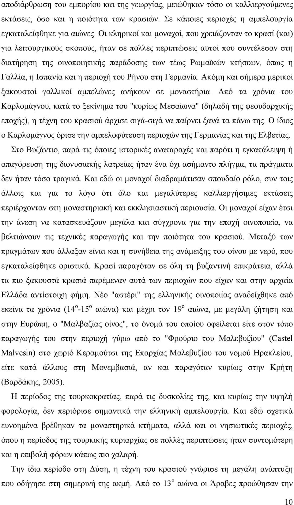 όπως η Γαλλία, η Ισπανία και η περιοχή του Ρήνου στη Γερµανία. Ακόµη και σήµερα µερικοί ξακουστοί γαλλικοί αµπελώνες ανήκουν σε µοναστήρια.