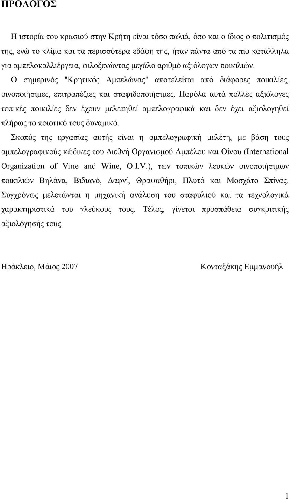 Παρόλα αυτά πολλές αξιόλογες τοπικές ποικιλίες δεν έχουν µελετηθεί αµπελογραφικά και δεν έχει αξιολογηθεί πλήρως το ποιοτικό τους δυναµικό.