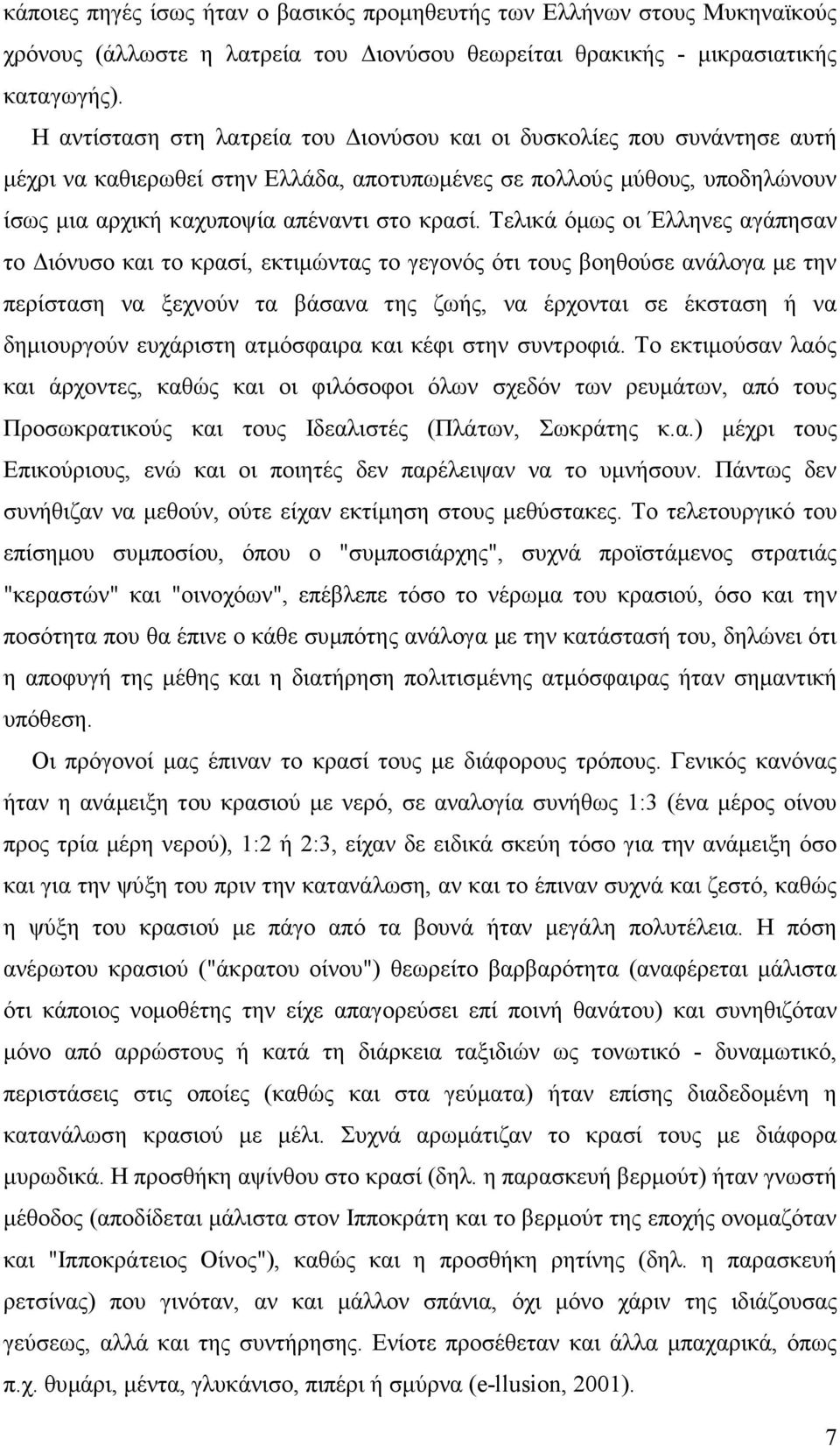 Τελικά όµως οι Έλληνες αγάπησαν το ιόνυσο και το κρασί, εκτιµώντας το γεγονός ότι τους βοηθούσε ανάλογα µε την περίσταση να ξεχνούν τα βάσανα της ζωής, να έρχονται σε έκσταση ή να δηµιουργούν