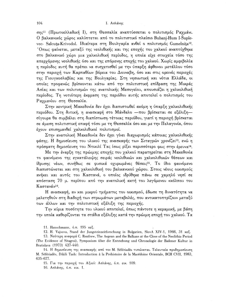 Όπως φαίνεται, μεταξύ της νεολιθικής και της εποχής του χαλκού αναπτύχθηκε στο βαλκανικό χώρο μια χαλκολιθική περίοδος, η οποία είχε στοιχεία τόσο της απερχόμενης νεολιθικής όσο και της επόμενης