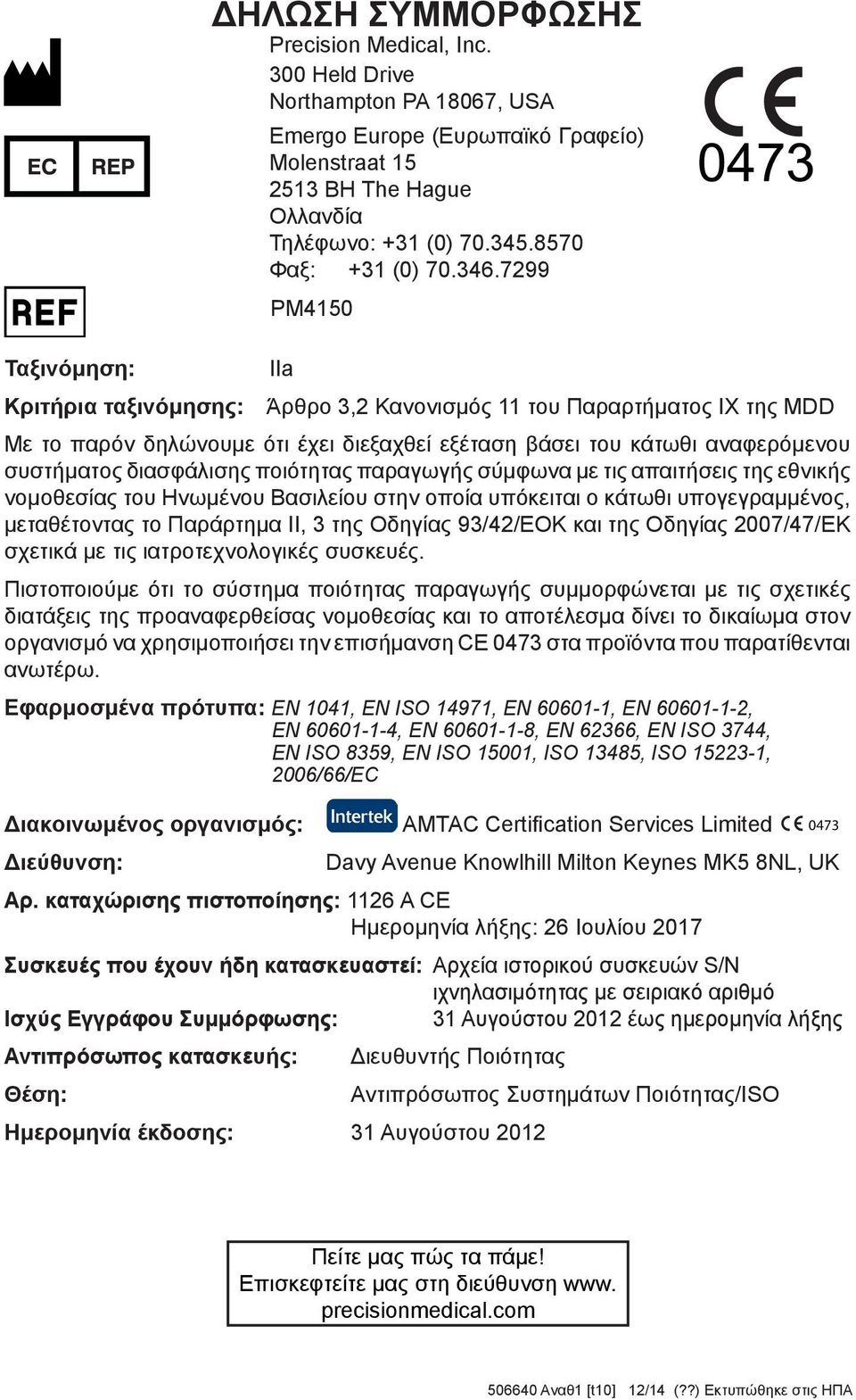 7299 PM4150 IIa Κριτήρια ταξινόμησης: Άρθρο 3,2 Κανονισμός 11 του Παραρτήματος IX της MDD Με το παρόν δηλώνουμε ότι έχει διεξαχθεί εξέταση βάσει του κάτωθι αναφερόμενου συστήματος διασφάλισης