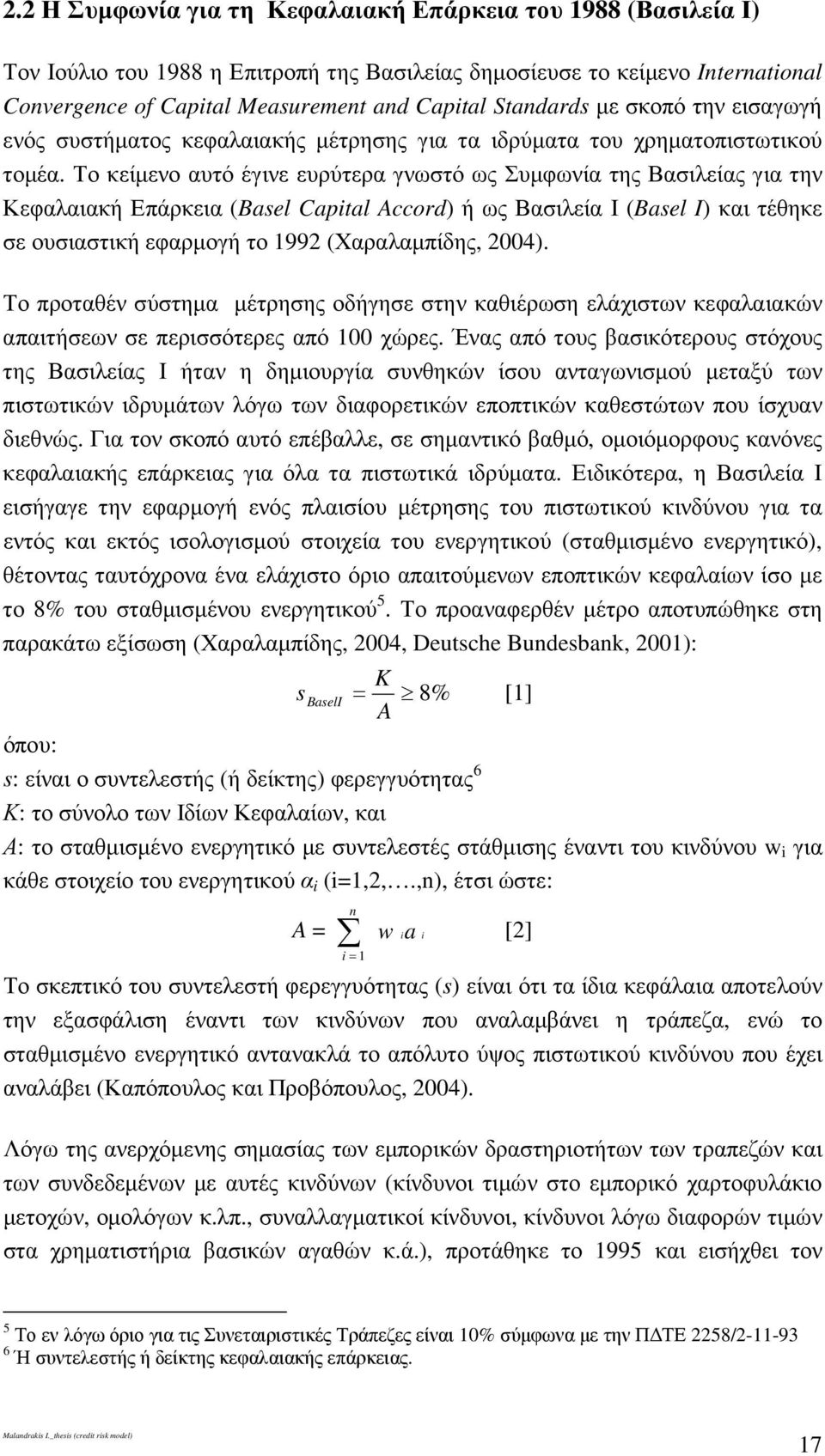 Το κείµενο αυτό έγινε ευρύτερα γνωστό ως Συµφωνία της Βασιλείας για την Κεφαλαιακή Επάρκεια (Basel Capital Accord) ή ως Βασιλεία Ι (Basel I) και τέθηκε σε ουσιαστική εφαρµογή το 1992 (Χαραλαµπίδης,