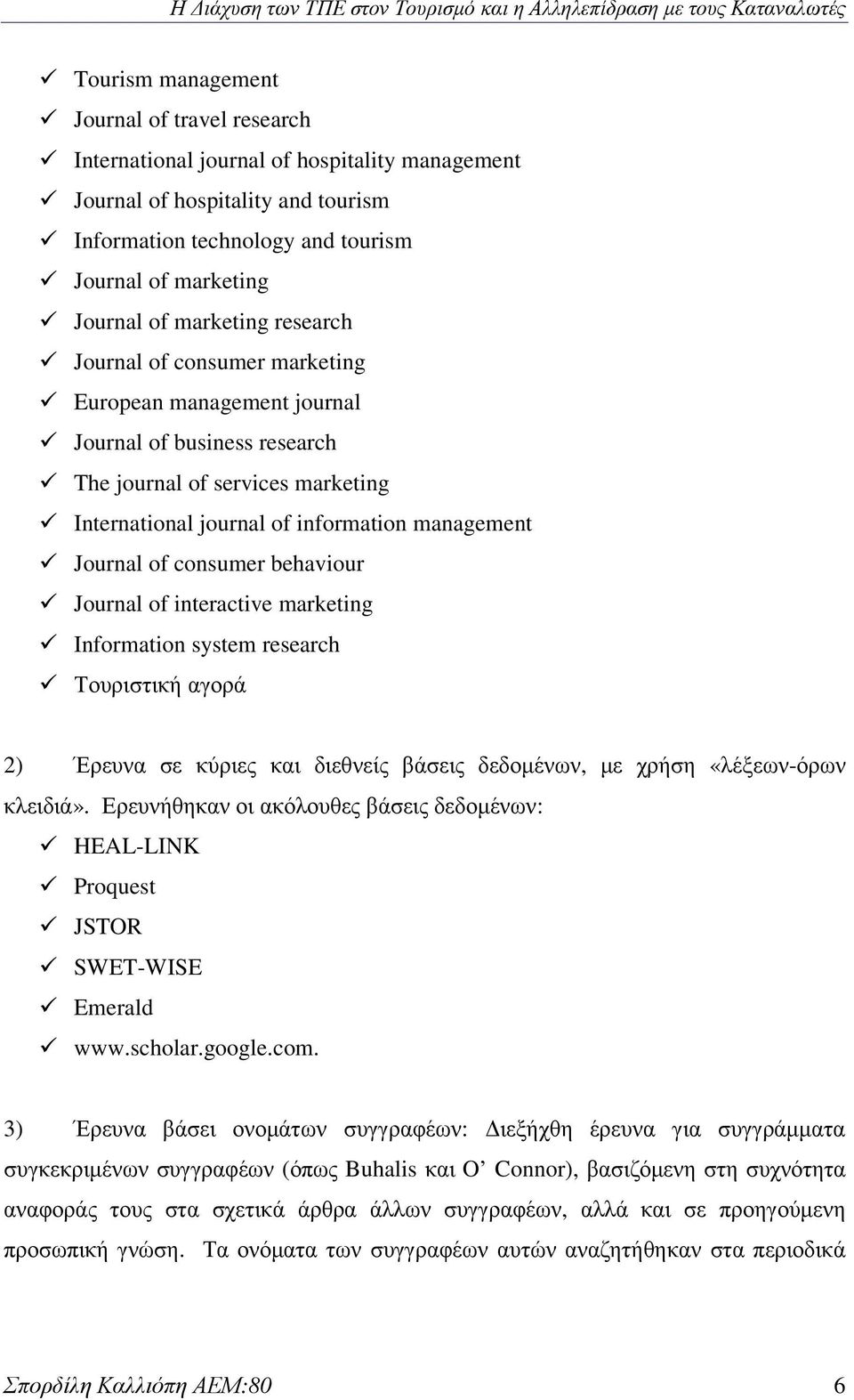 consumer behaviour Journal of interactive marketing Information system research Τουριστική αγορά 2) Έρευνα σε κύριες και διεθνείς βάσεις δεδοµένων, µε χρήση «λέξεων-όρων κλειδιά».