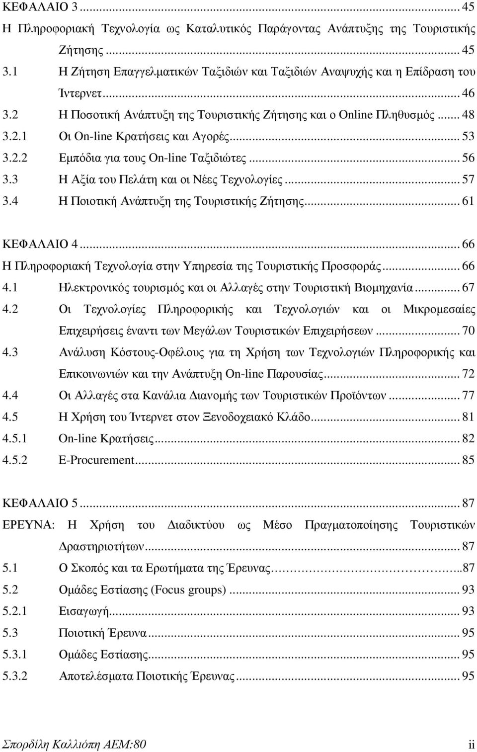 3 Η Αξία του Πελάτη και οι Νέες Τεχνολογίες... 57 3.4 Η Ποιοτική Ανάπτυξη της Τουριστικής Ζήτησης... 61 ΚΕΦΑΛΑΙΟ 4... 66 Η Πληροφοριακή Τεχνολογία στην Υπηρεσία της Τουριστικής Προσφοράς... 66 4.