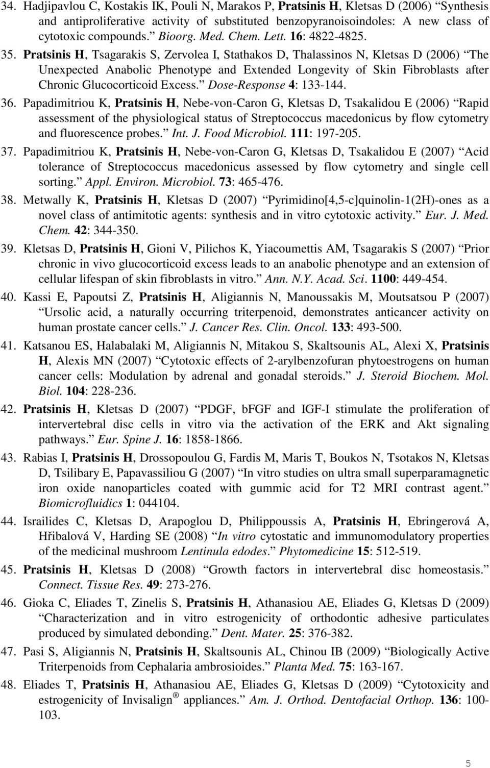 Pratsinis H, Tsagarakis S, Zervolea I, Stathakos D, Thalassinos N, Kletsas D (2006) The Unexpected Anabolic Phenotype and Extended Longevity of Skin Fibroblasts after Chronic Glucocorticoid Excess.