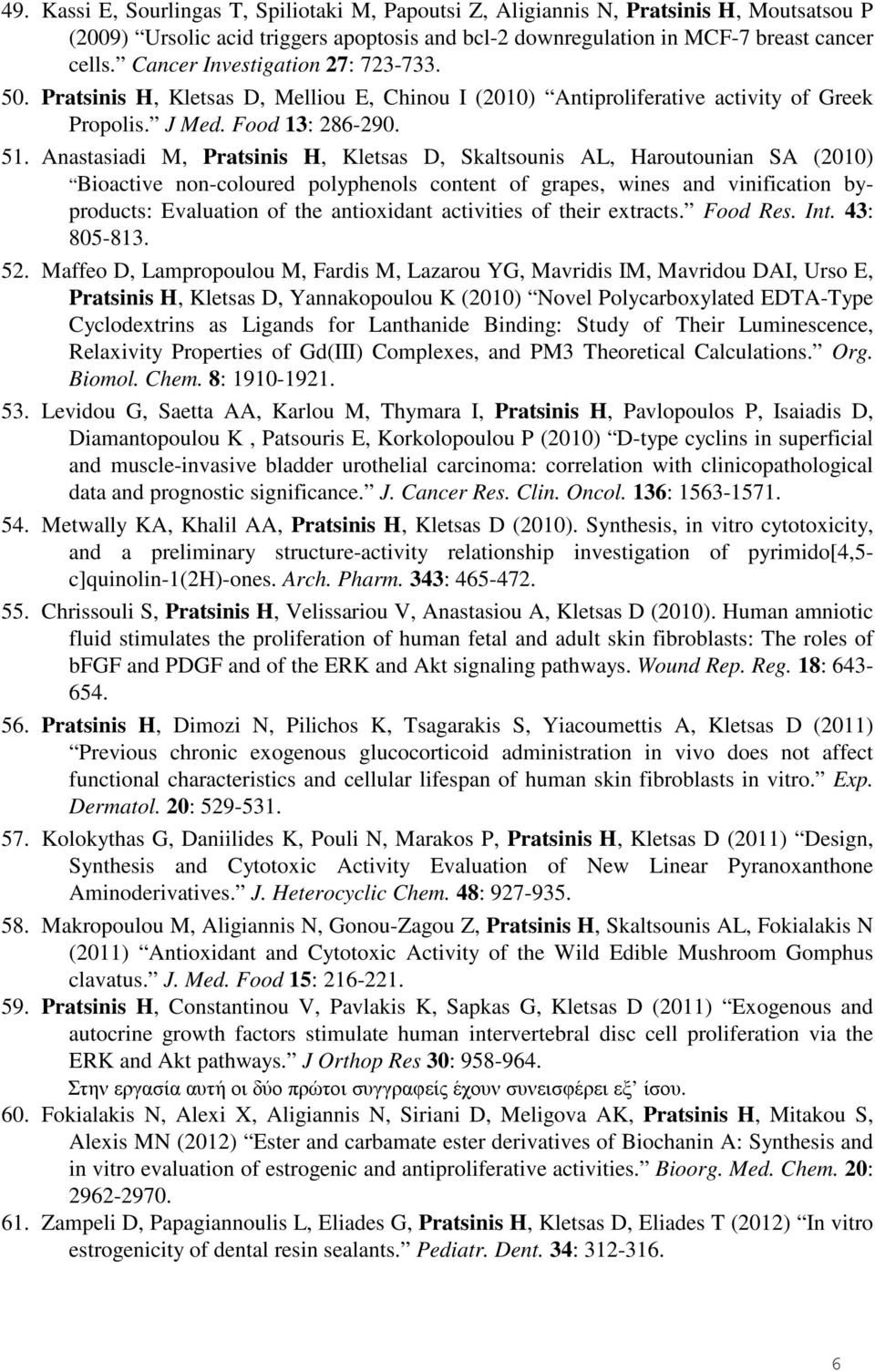 Anastasiadi M, Pratsinis H, Kletsas D, Skaltsounis AL, Haroutounian SA (2010) Bioactive non-coloured polyphenols content of grapes, wines and vinification byproducts: Evaluation of the antioxidant