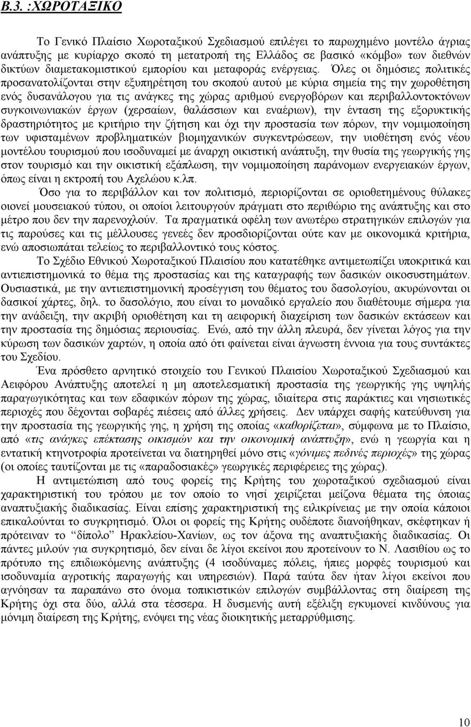 Όλες οι δημόσιες πολιτικές προσανατολίζονται στην εξυπηρέτηση του σκοπού αυτού με κύρια σημεία της την χωροθέτηση ενός δυσανάλογου για τις ανάγκες της χώρας αριθμού ενεργοβόρων και περιβαλλοντοκτόνων