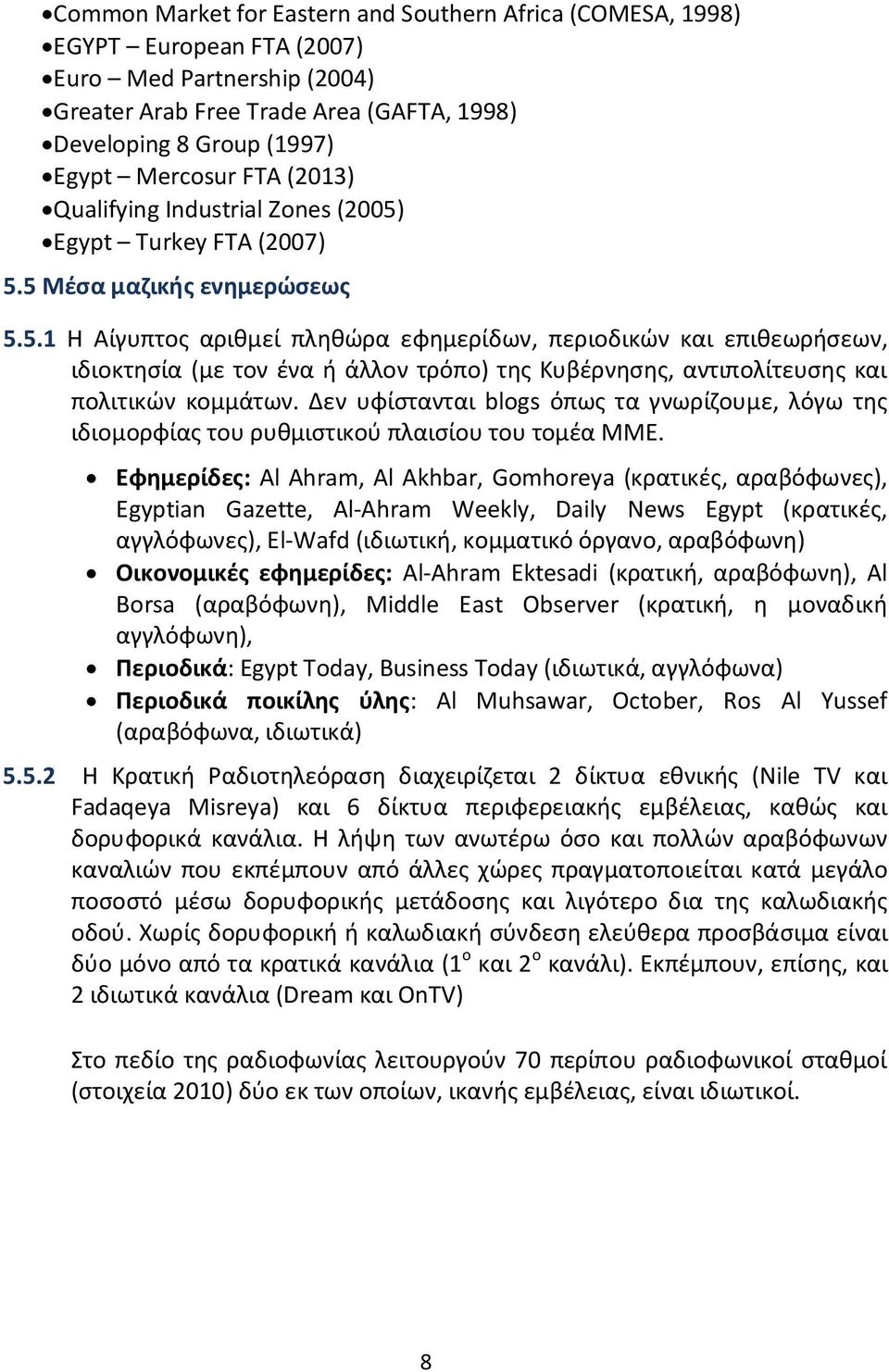 Egypt Turkey FTA (2007) 5.5 Μέσα μαζικής ενημερώσεως 5.5.1 Η Αίγυπτος αριθμεί πληθώρα εφημερίδων, περιοδικών και επιθεωρήσεων, ιδιοκτησία (με τον ένα ή άλλον τρόπο) της Κυβέρνησης, αντιπολίτευσης και πολιτικών κομμάτων.