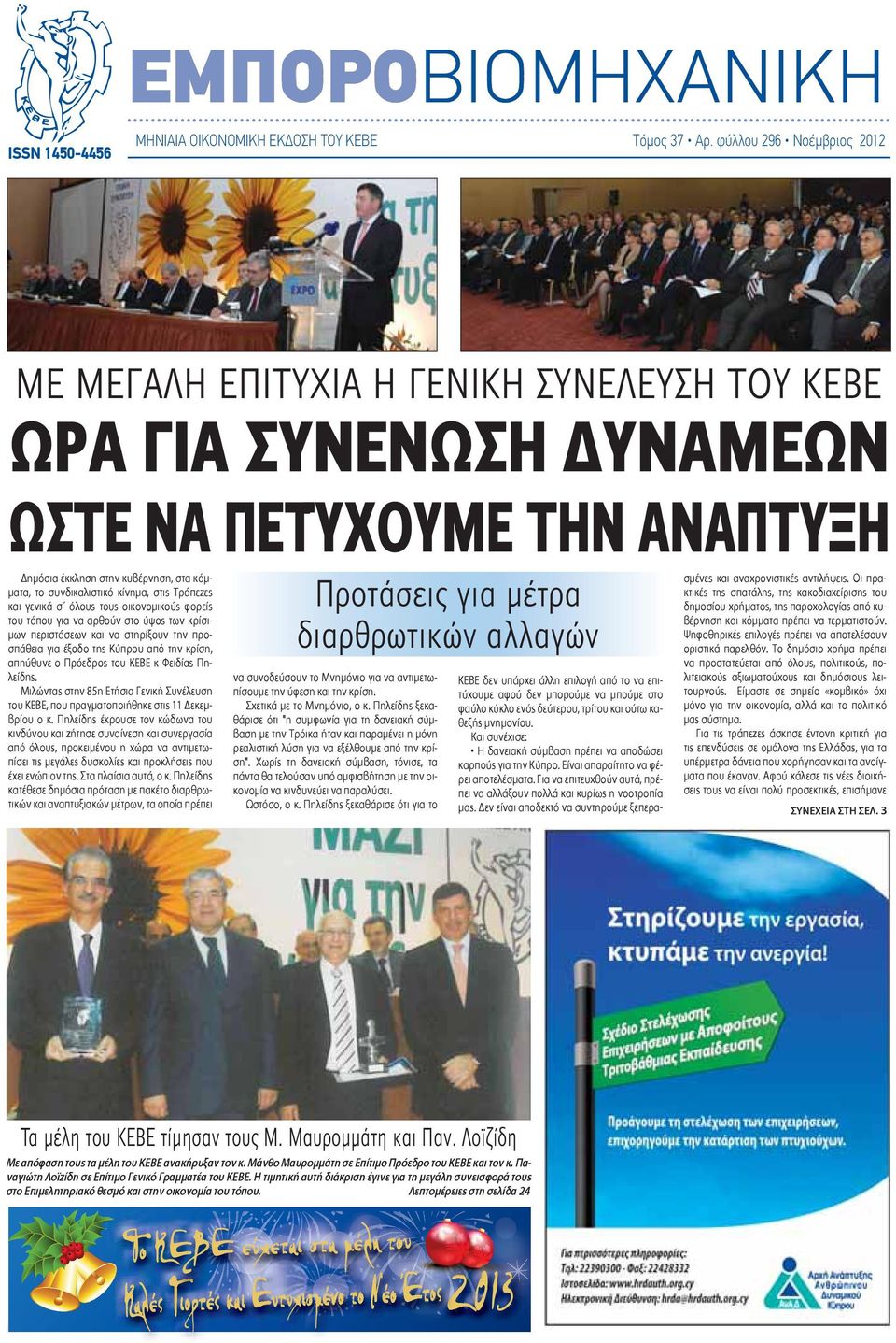 στις Τράπεζες και γενικά σ όλους τους οικονομικούς φορείς του τόπου για να αρθούν στο ύψος των κρίσιμων περιστάσεων και να στηρίξουν την προσπάθεια για έξοδο της Κύπρου από την κρίση, απηύθυνε ο