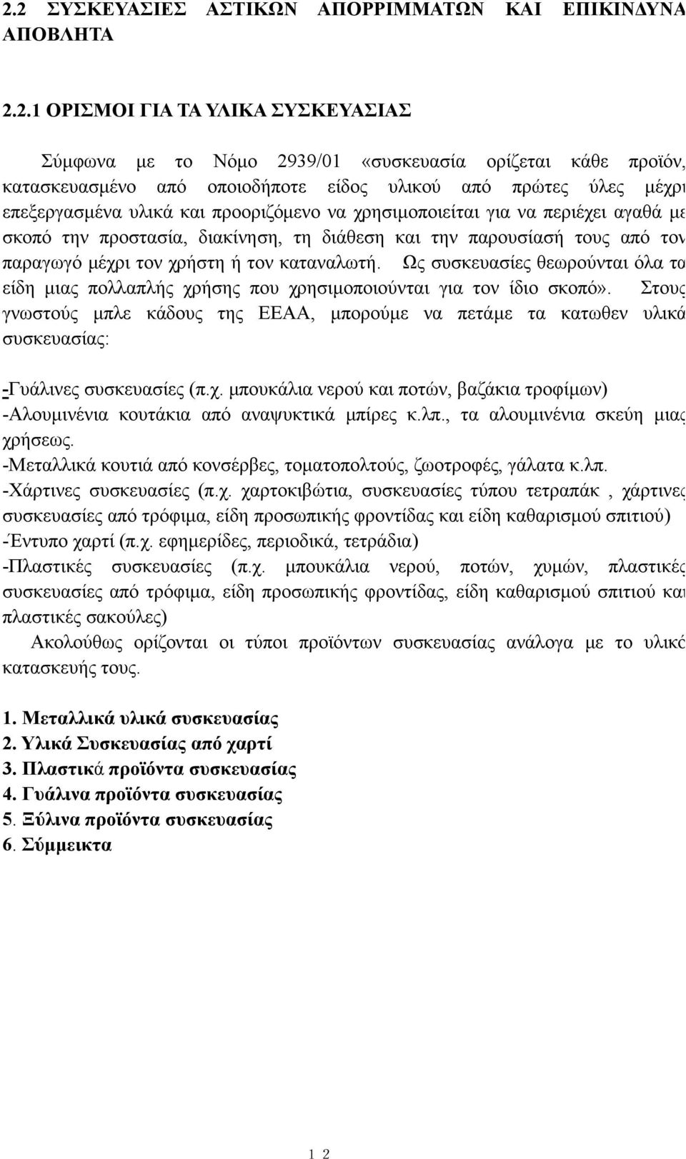 τον χρήστη ή τον καταναλωτή. Ως συσκευασίες θεωρούνται όλα τα είδη μιας πολλαπλής χρήσης που χρησιμοποιούνται για τον ίδιο σκοπό».