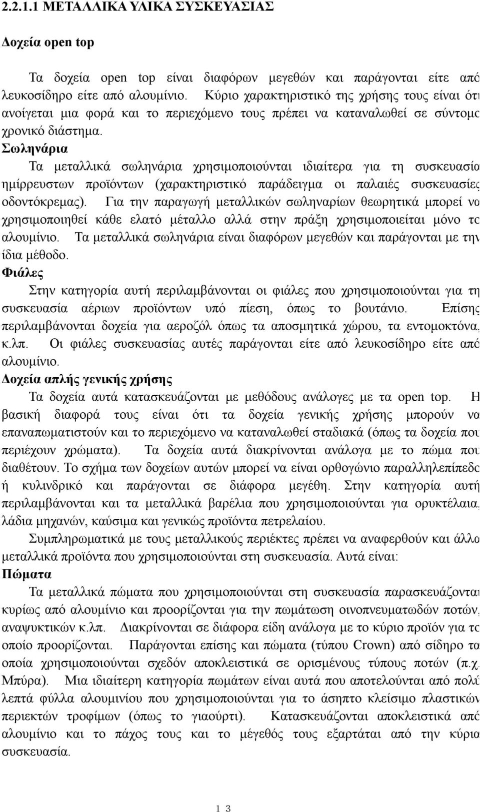 Σωληνάρια Τα μεταλλικά σωληνάρια χρησιμοποιούνται ιδιαίτερα για τη συσκευασία ημίρρευστων προϊόντων (χαρακτηριστικό παράδειγμα οι παλαιές συσκευασίες οδοντόκρεμας).