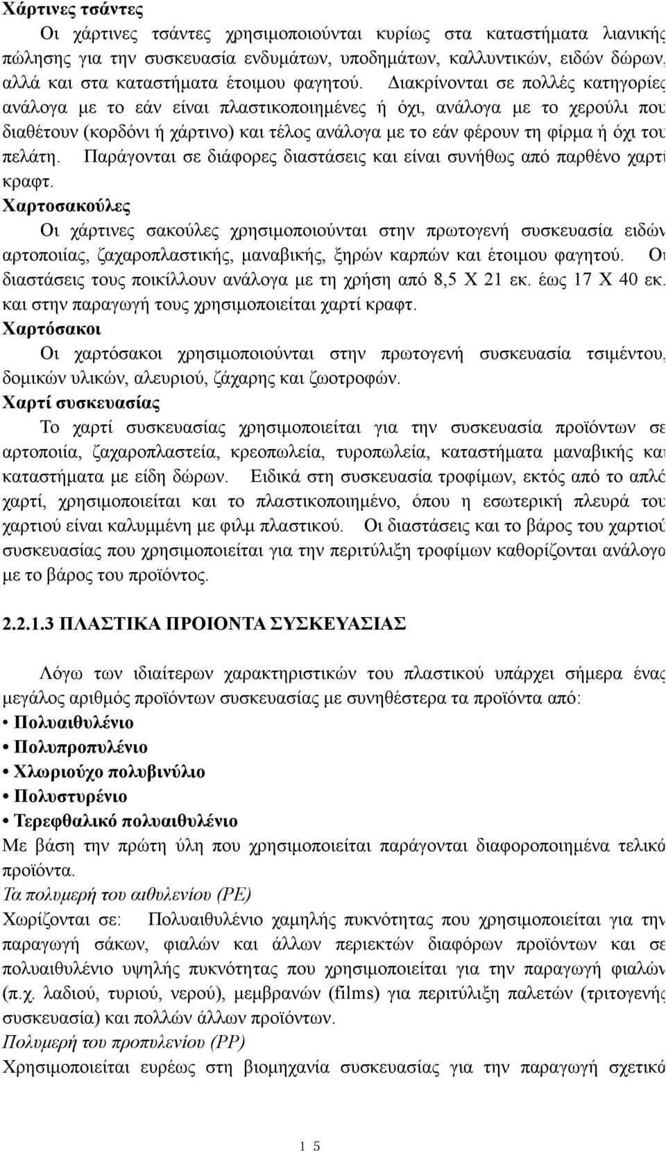 Διακρίνονται σε πολλές κατηγορίες ανάλογα με το εάν είναι πλαστικοποιημένες ή όχι, ανάλογα με το χερούλι που διαθέτουν (κορδόνι ή χάρτινο) και τέλος ανάλογα με το εάν φέρουν τη φίρμα ή όχι του πελάτη.