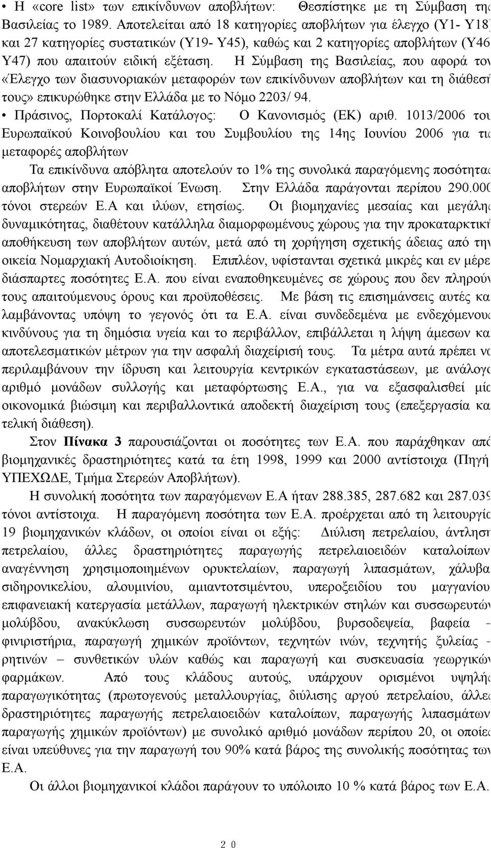 Η Σύμβαση της Βασιλείας, που αφορά τον «Έλεγχο των διασυνοριακών μεταφορών των επικίνδυνων αποβλήτων και τη διάθεσή τους» επικυρώθηκε στην Ελλάδα με το Νόμο 2203/ 94.