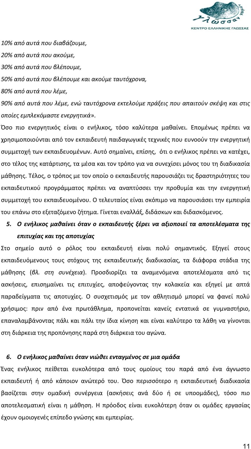 Επομένως πρέπει να χρησιμοποιούνται από τον εκπαιδευτή παιδαγωγικές τεχνικές που ευνοούν την ενεργητική συμμετοχή των εκπαιδευομένων.