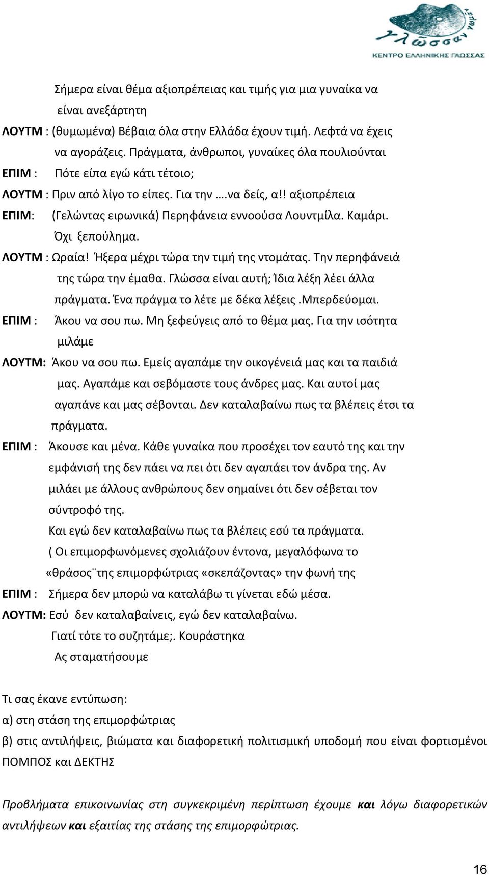 Καμάρι. Όχι ξεπούλημα. ΛΟΥΤΜ : Ωραία! Ήξερα μέχρι τώρα την τιμή της ντομάτας. Την περηφάνειά της τώρα την έμαθα. Γλώσσα είναι αυτή; Ίδια λέξη λέει άλλα πράγματα. Ένα πράγμα το λέτε με δέκα λέξεις.