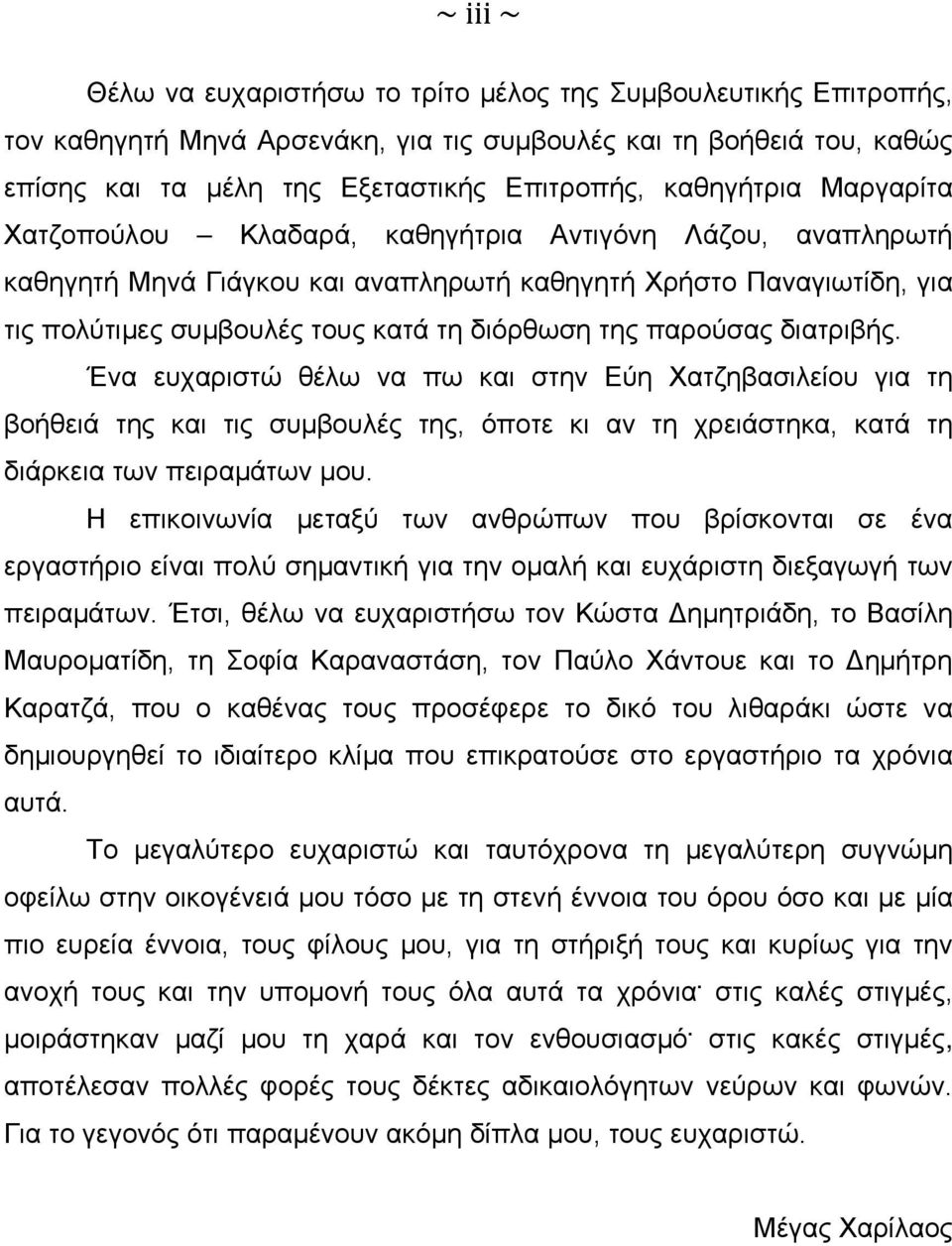 παρούσας διατριβής. Ένα ευχαριστώ θέλω να πω και στην Εύη Χατζηβασιλείου για τη βοήθειά της και τις συμβουλές της, όποτε κι αν τη χρειάστηκα, κατά τη διάρκεια των πειραμάτων μου.