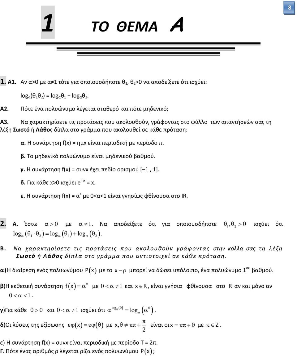 Η συνάρτηση f(x) = ημx είναι περιοδική με περίοδο π. β. Το μηδενικό πολυώνυμο είναι μηδενικού βαθμού. γ. Η συνάρτηση f(x) = συνx έχει πεδίο ορισμού [, ]. δ. Για κάθε x>0 ισχύει elnx = x. ε. Η συνάρτηση f(x) = αx με 0<α< είναι γνησίως φθίνουσα στο IR.