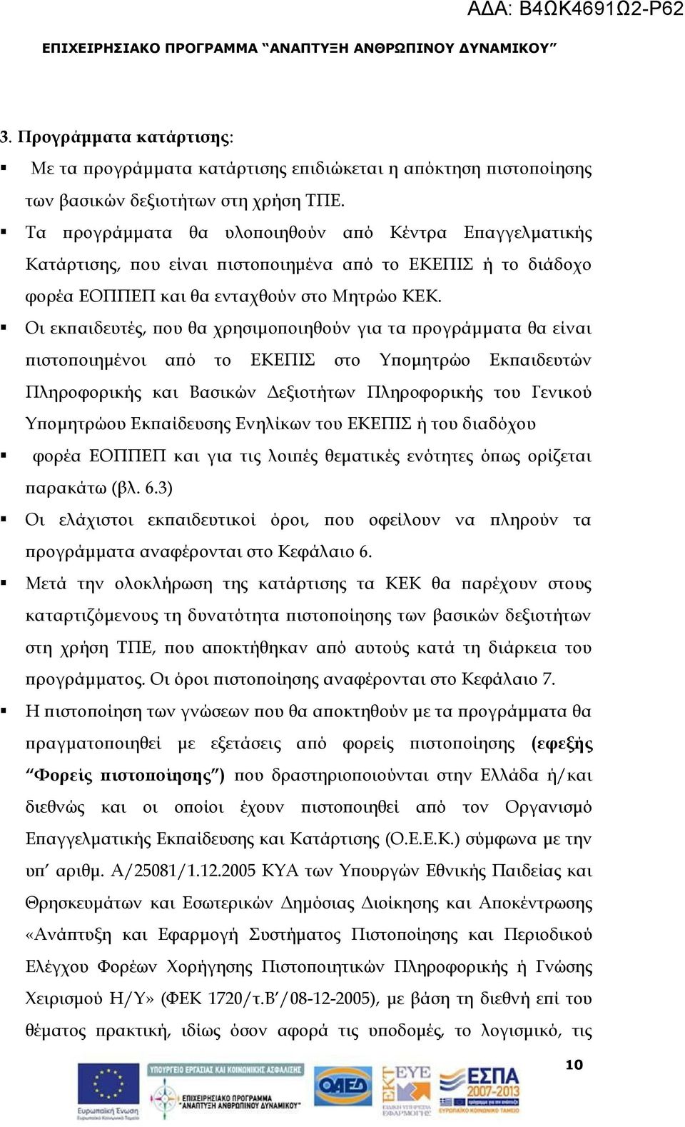 Οι εκπαιδευτές, που θα χρησιμοποιηθούν για τα προγράμματα θα είναι πιστοποιημένοι από το ΕΚΕΠΙΣ στο Υπομητρώο Εκπαιδευτών Πληροφορικής και Βασικών Δεξιοτήτων Πληροφορικής του Γενικού Υπομητρώου