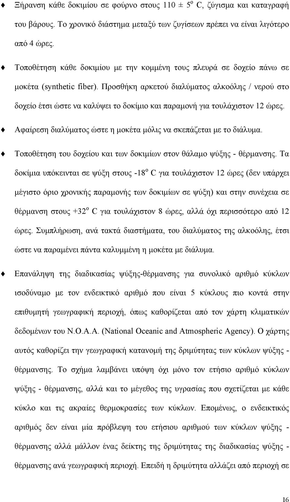 Προσθήκη αρκετού διαλύματος αλκοόλης / νερού στο δοχείο έτσι ώστε να καλύψει το δοκίμιο και παραμονή για τουλάχιστον 12 ώρες. Αφαίρεση διαλύματος ώστε η μοκέτα μόλις να σκεπάζεται με το διάλυμα.