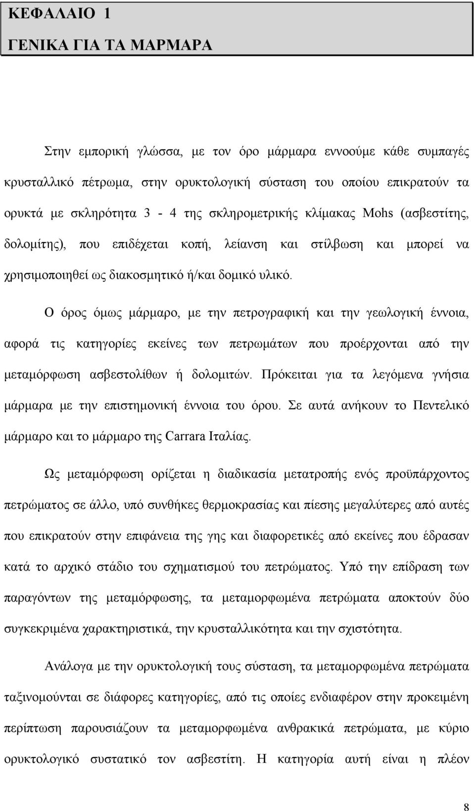 Ο όρος όμως μάρμαρο, με την πετρογραφική και την γεωλογική έννοια, αφορά τις κατηγορίες εκείνες των πετρωμάτων που προέρχονται από την μεταμόρφωση ασβεστολίθων ή δολομιτών.