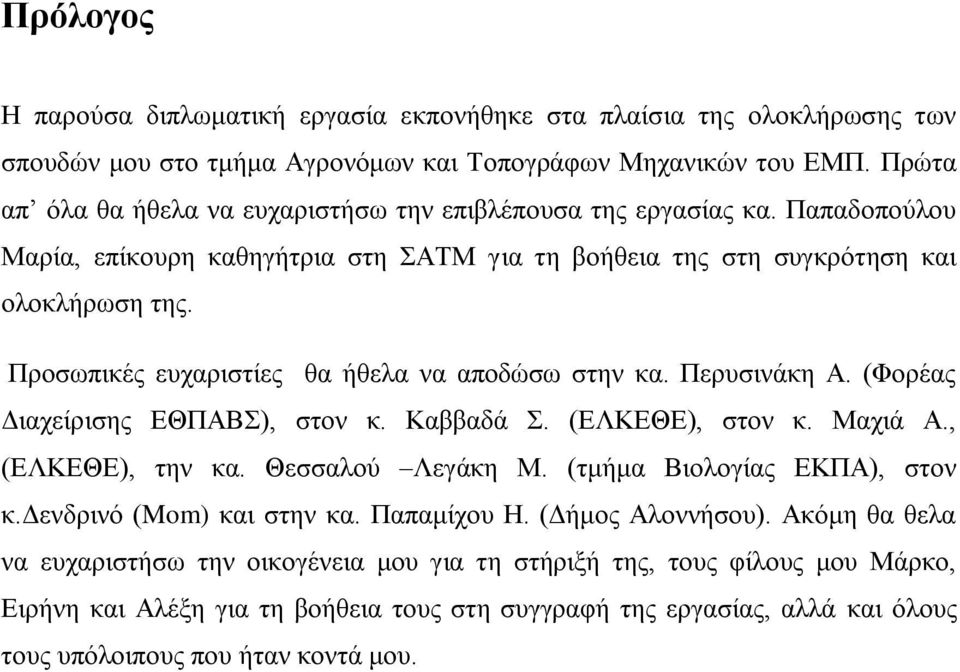 Προσωπικές ευχαριστίες θα ήθελα να αποδώσω στην κα. Περυσινάκη Α. (Φορέας Διαχείρισης ΕΘΠΑΒΣ), στον κ. Καββαδά Σ. (ΕΛΚΕΘΕ), στον κ. Μαχιά Α., (ΕΛΚΕΘΕ), την κα. Θεσσαλού Λεγάκη Μ.