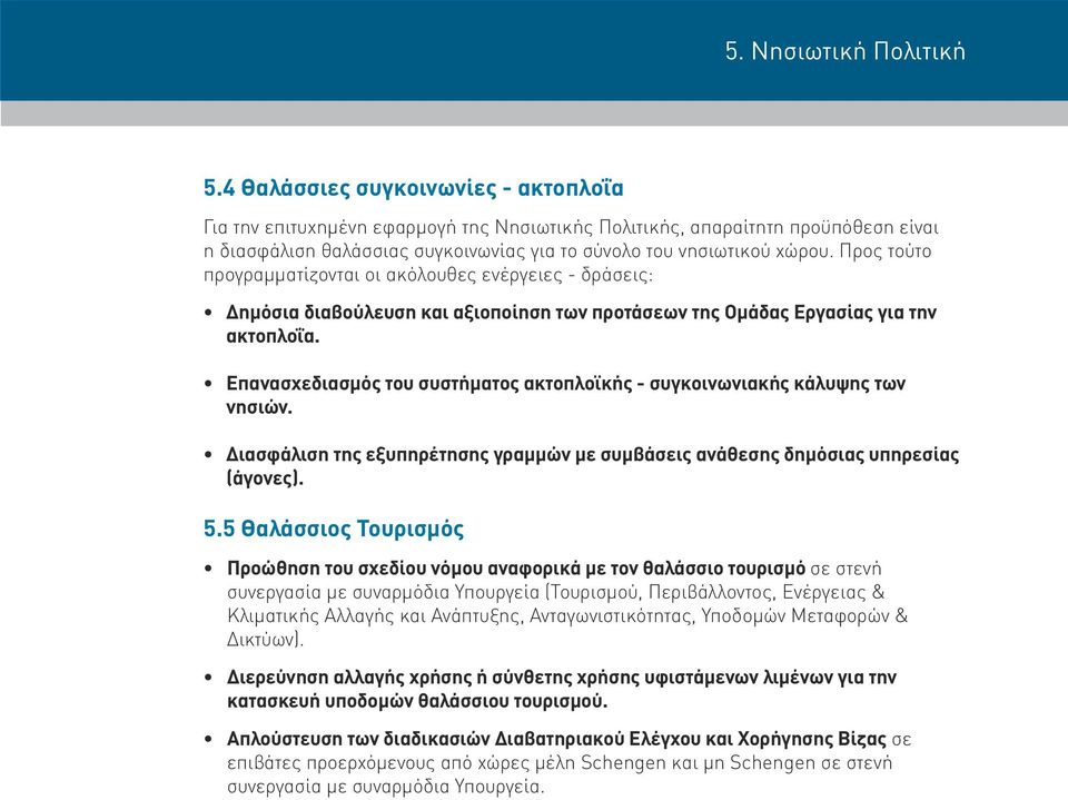 Προς τούτο προγραμματίζονται οι ακόλουθες ενέργειες - δράσεις: Δημόσια διαβούλευση και αξιοποίηση των προτάσεων της Ομάδας Εργασίας για την ακτοπλοΐα.