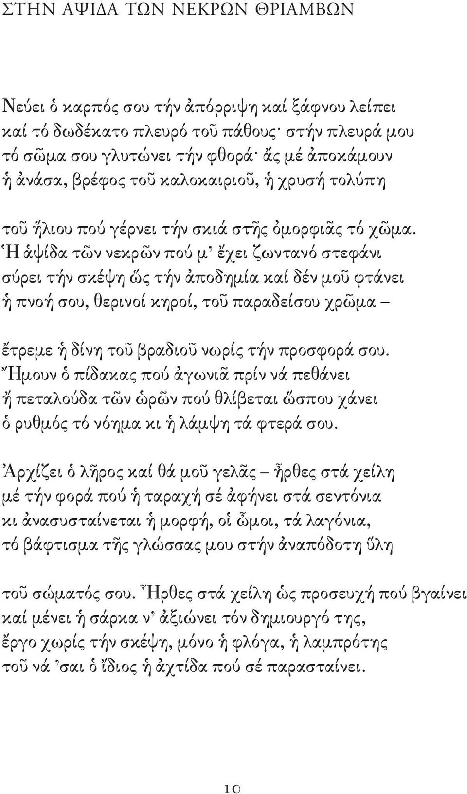 Ἡ ἁψίδα τῶν νεκρῶν πού μ ἔχει ζωντανό στεφάνι σύρει τήν σκέψη ὥς τήν ἀποδημία καί δέν μοῦ φτάνει ἡ πνοή σου, θερινοί κηροί, τοῦ παραδείσου χρῶμα ἔτρεμε ἡ δίνη τοῦ βραδιοῦ νωρίς τήν προσφορά σου.