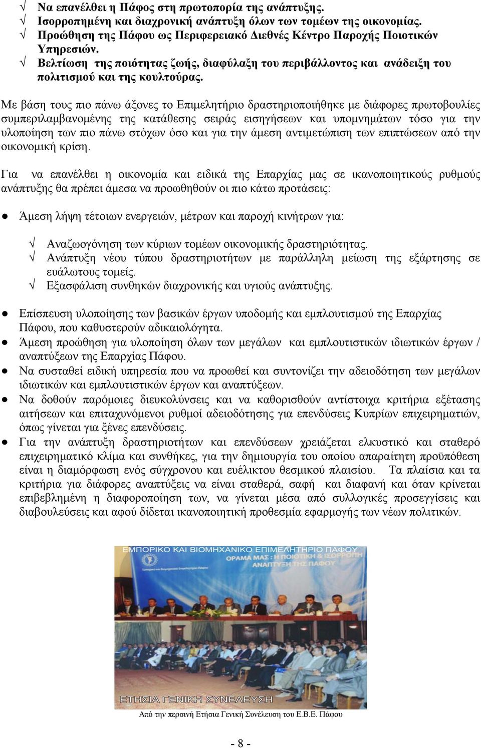 Με βάση τους πιο πάνω άξονες το Επιμελητήριο δραστηριοποιήθηκε με διάφορες πρωτοβουλίες συμπεριλαμβανομένης της κατάθεσης σειράς εισηγήσεων και υπομνημάτων τόσο για την υλοποίηση των πιο πάνω στόχων