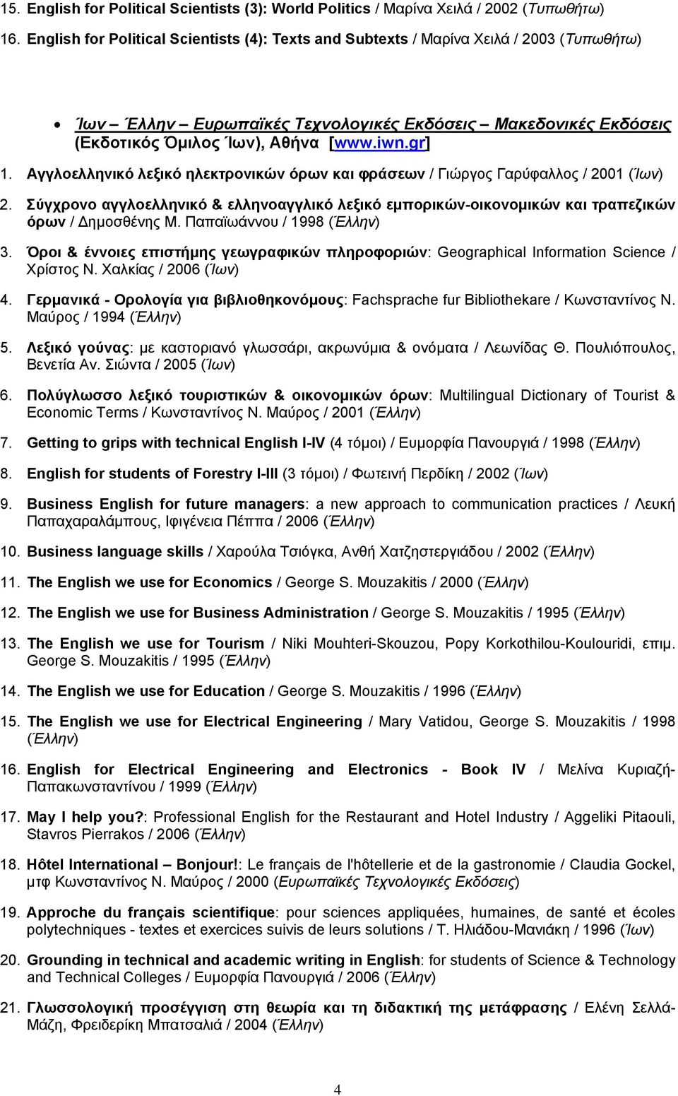 Αγγλοελληνικό λεξικό ηλεκτρονικών όρων και φράσεων / Γιώργος Γαρύφαλλος / 2001 (Ίων) 2. Σύγχρονο αγγλοελληνικό & ελληνοαγγλικό λεξικό εμπορικών-οικονομικών και τραπεζικών όρων / Δημοσθένης Μ.
