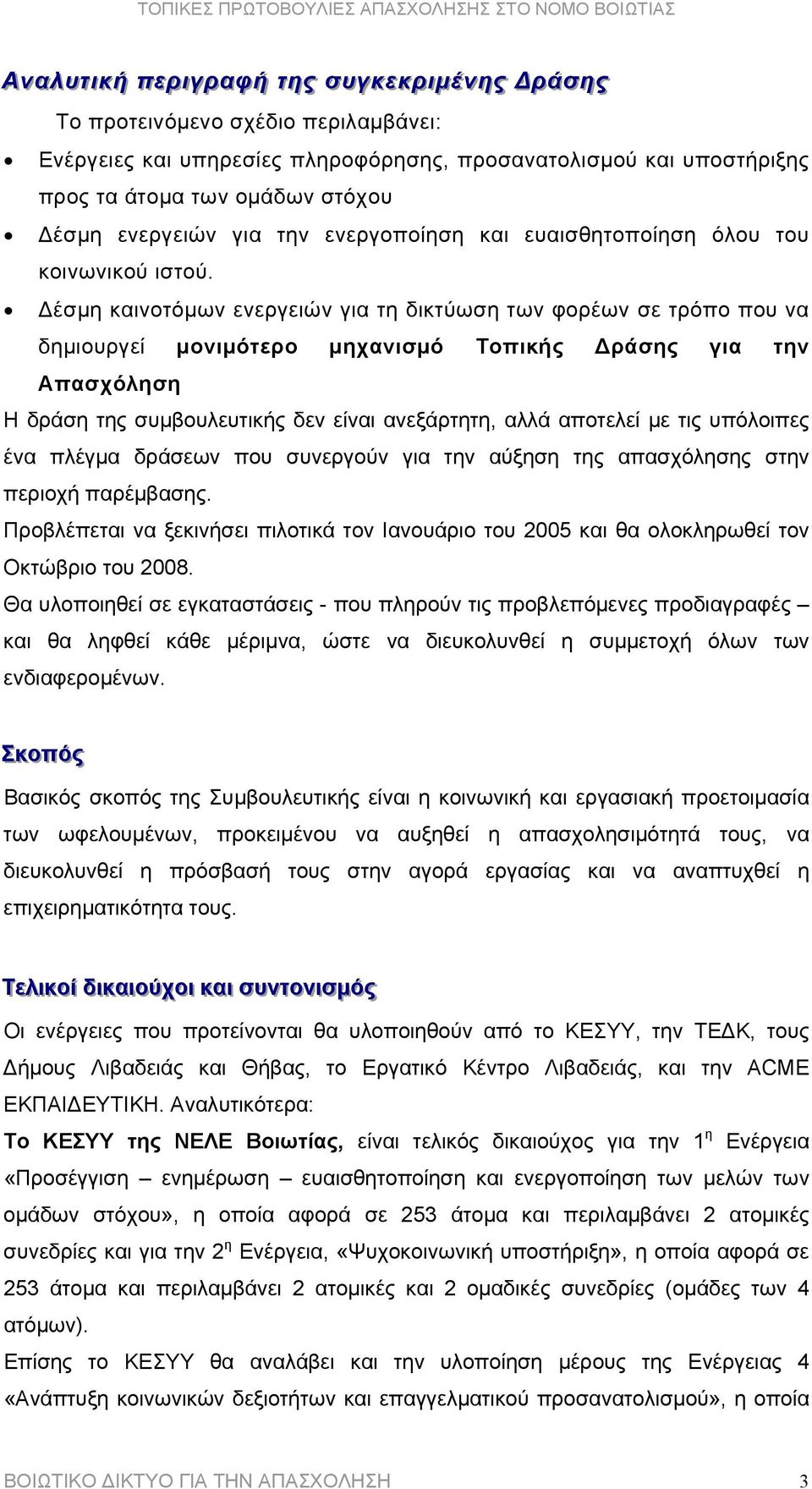 έσµη καινοτόµων ενεργειών για τη δικτύωση των φορέων σε τρόπο που να δηµιουργεί µονιµότερο µηχανισµό Τοπικής ράσης για την Απασχόληση Η δράση της συµβουλευτικής δεν είναι ανεξάρτητη, αλλά αποτελεί µε