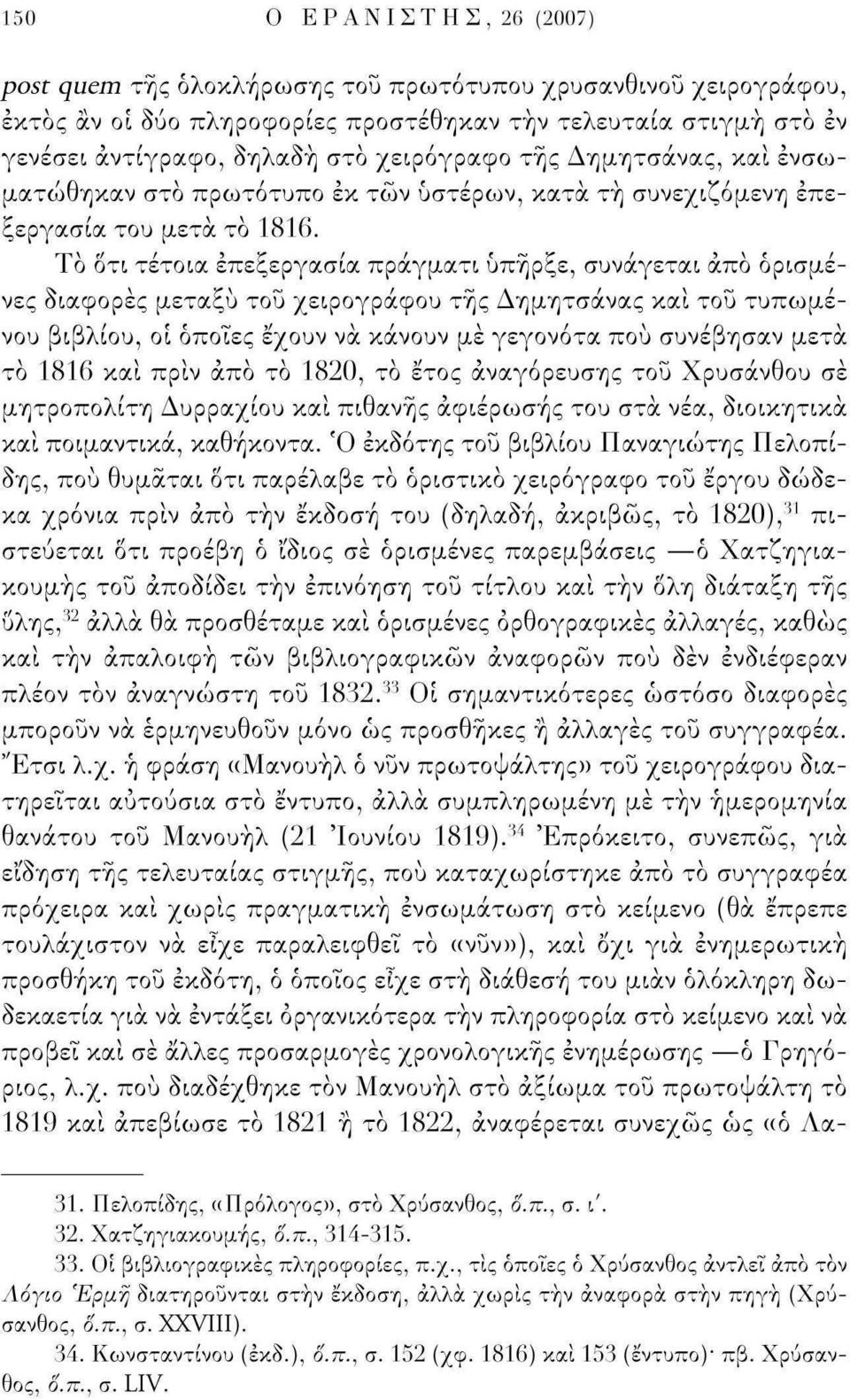 Το οτι τέτοια επεξεργασία πράγματι υπήρξε, συνάγεται άπό ορισμένες διαφορές μεταξύ του χειρογράφου τής Δημητσάνας και του τυπωμένου βιβλίου, οι όποιες έχουν να κάνουν με γεγονότα πού συνέβησαν μετά