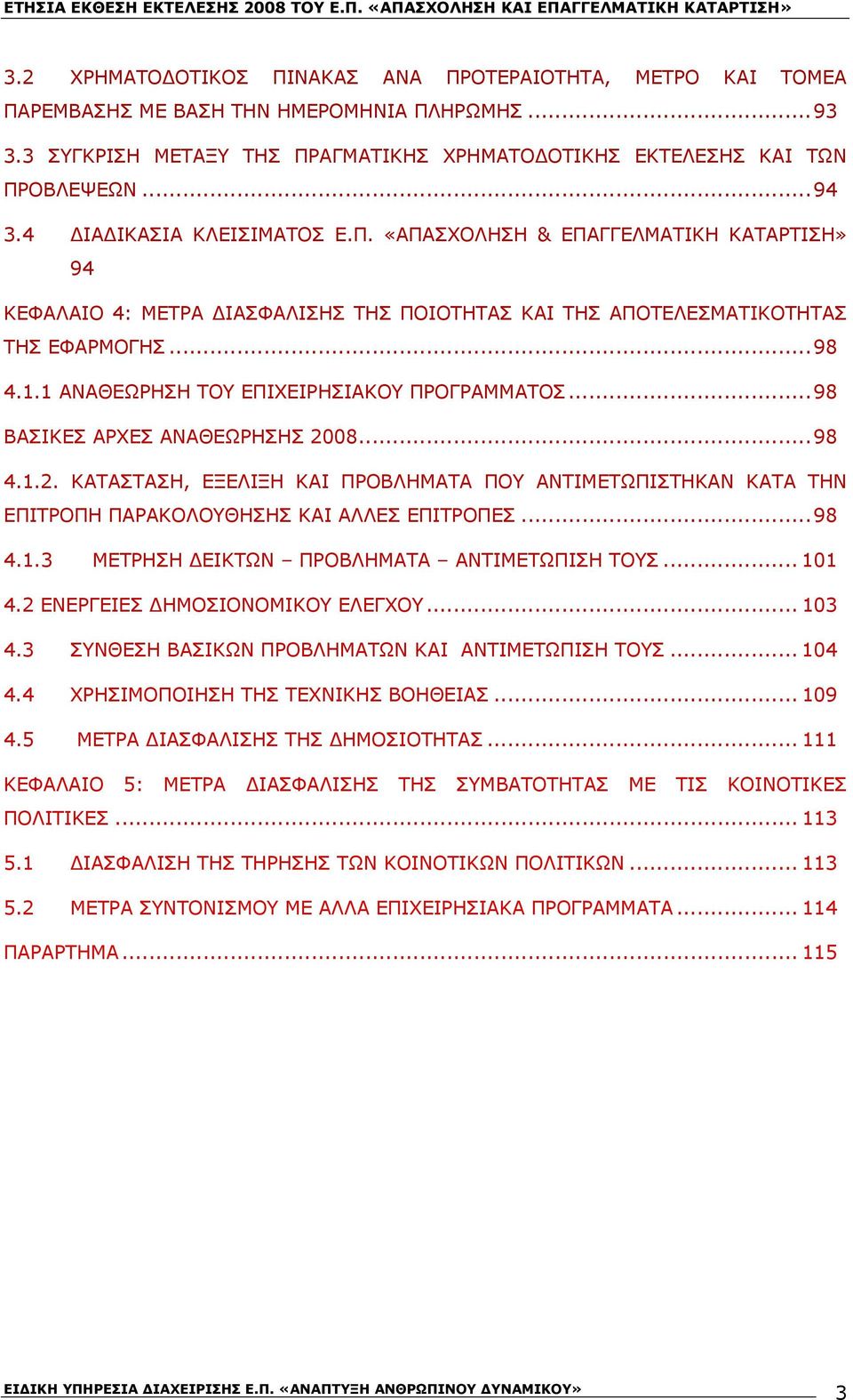 1 ΑΝΑΘΕΩΡΗΣΗ ΤΟΥ ΕΠΙΧΕΙΡΗΣΙΑΚΟΥ ΠΡΟΓΡΑΜΜΑΤΟΣ...98 ΒΑΣΙΚΕΣ ΑΡΧΕΣ ΑΝΑΘΕΩΡΗΣΗΣ 2008...98 4.1.2. ΚΑΤΑΣΤΑΣΗ, ΕΞΕΛΙΞΗ ΚΑΙ ΠΡΟΒΛΗΜΑΤΑ ΠΟΥ ΑΝΤΙΜΕΤΩΠΙΣΤΗΚΑΝ ΚΑΤΑ ΤΗΝ ΕΠΙΤΡΟΠΗ ΠΑΡΑΚΟΛΟΥΘΗΣΗΣ ΚΑΙ ΑΛΛΕΣ ΕΠΙΤΡΟΠΕΣ.