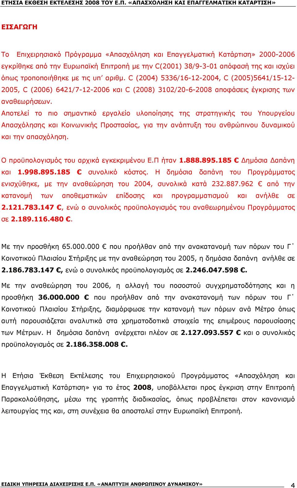 Αποτελεί το πιο σημαντικό εργαλείο υλοποίησης της στρατηγικής του Υπουργείου Απασχόλησης και Κοινωνικής Προστασίας, για την ανάπτυξη του ανθρώπινου δυναμικού και την απασχόληση.