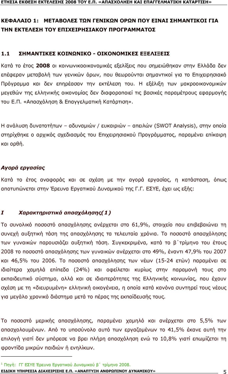 Επιχειρησιακό Πρόγραμμα και δεν επηρέασαν την εκτέλεση του. Η εξέλιξη των μακροοικονομικών μεγεθών της ελληνικής οικονομίας δεν διαφοροποιεί τις βασικές παραμέτρους εφαρμογής του Ε.Π. «Απασχόληση & Επαγγελματική Κατάρτιση».