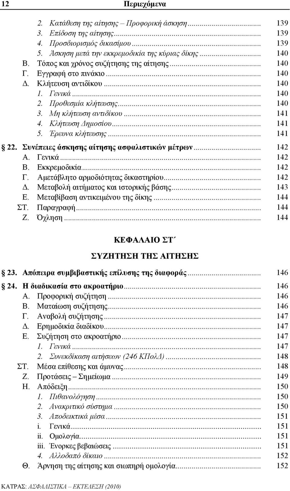 Κλήτευση Δημοσίου... 141 5. Έρευνα κλήτευσης... 141 22. Συνέπειες άσκησης αίτησης ασφαλιστικών μέτρων... 142 Α. Γενικά... 142 Β. Εκκρεμοδικία... 142 Γ. Αμετάβλητο αρμοδιότητας δικαστηρίου... 142 Δ.