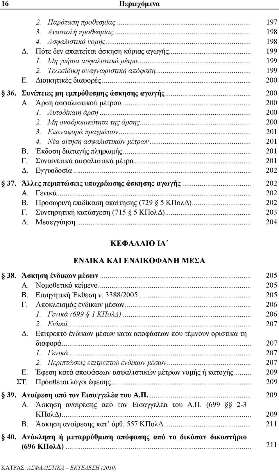 Μη αναδρομικότητα της άρσης... 200 3. Επαναφορά πραγμάτων... 201 4. Νέα αίτηση ασφαλιστικών μέτρων... 201 Β. Έκδοση διαταγής πληρωμής... 201 Γ. Συναινετικά ασφαλιστικά μέτρα... 201 Δ. Εγγυοδοσία.