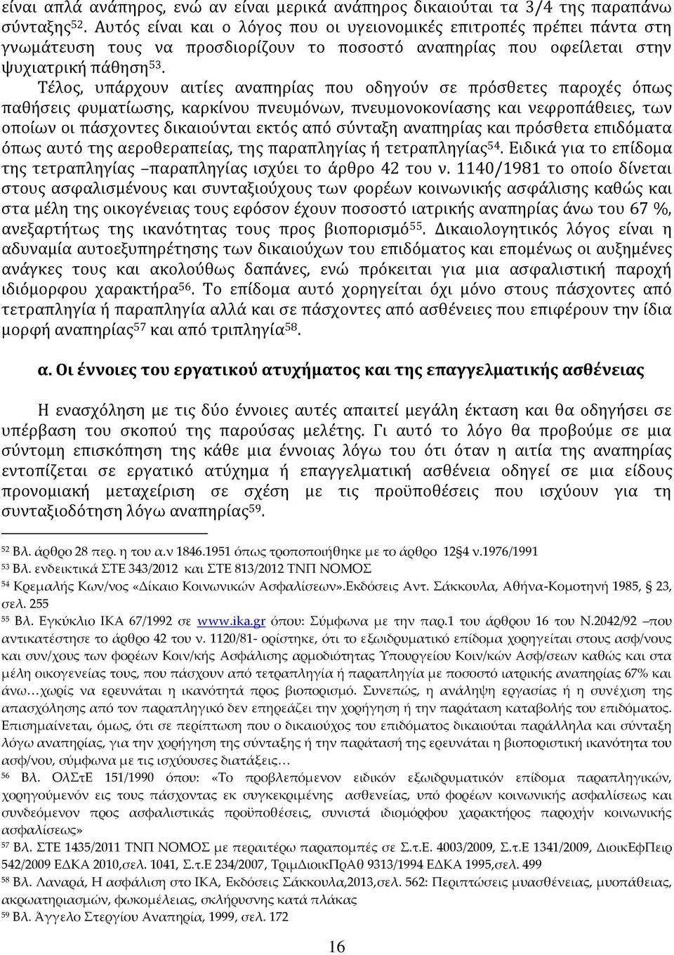 Τέλος, υπάρχουν αιτίες αναπηρίας που οδηγούν σε πρόσθετες παροχές όπως παθήσεις φυματίωσης, καρκίνου πνευμόνων, πνευμονοκονίασης και νεφροπάθειες, των οποίων οι πάσχοντες δικαιούνται εκτός από