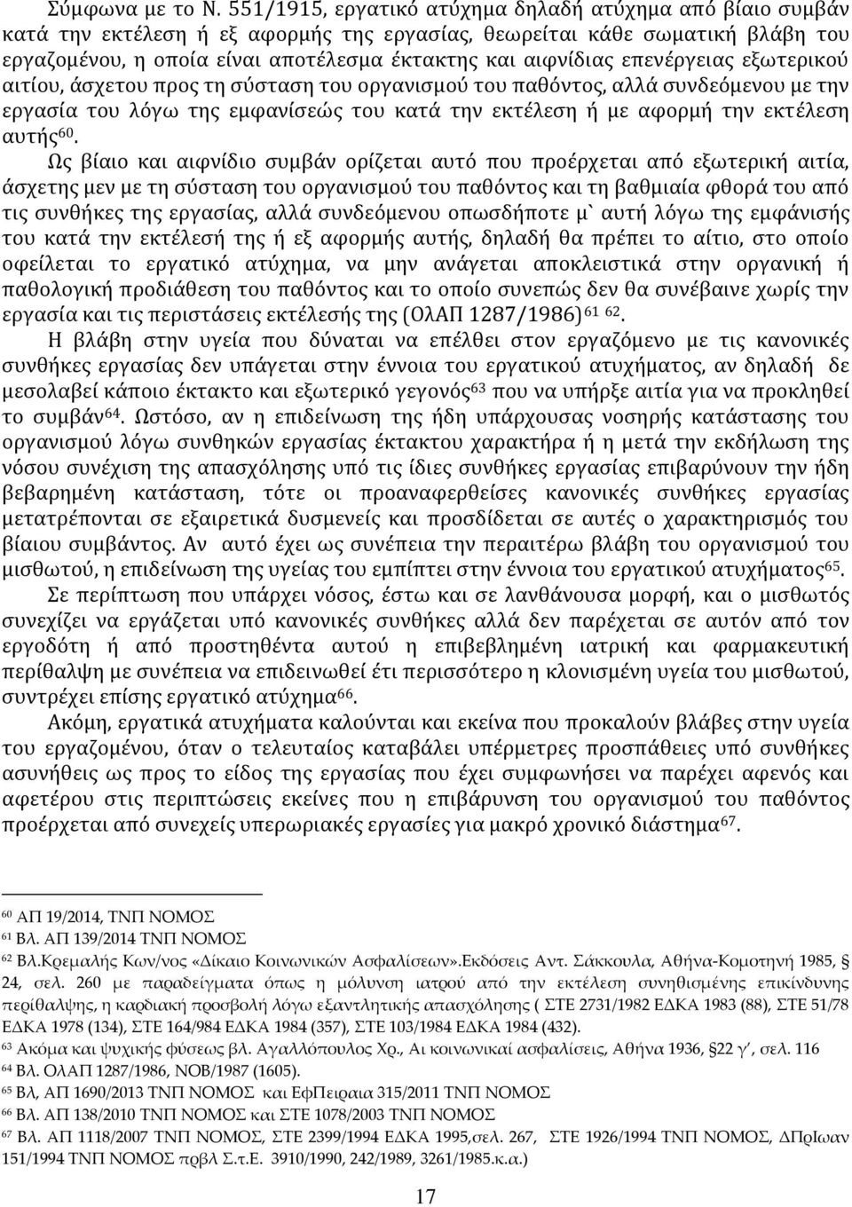 επενέργειας εξωτερικού αιτίου, άσχετου προς τη σύσταση του οργανισμού του παθόντος, αλλά συνδεόμενου με την εργασία του λόγω της εμφανίσεώς του κατά την εκτέλεση ή με αφορμή την εκτέλεση αυτής 60.