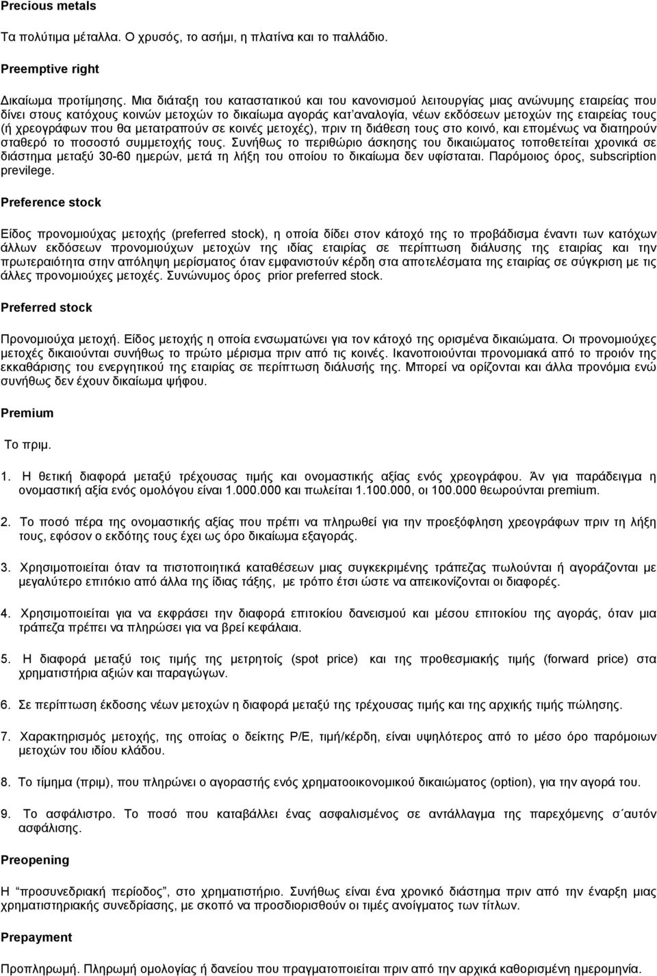 (ή χρεογράφων που θα μετατραπούν σε κοινές μετοχές), πριν τη διάθεση τους στο κοινό, και επομένως να διατηρούν σταθερό το ποσοστό συμμετοχής τους.