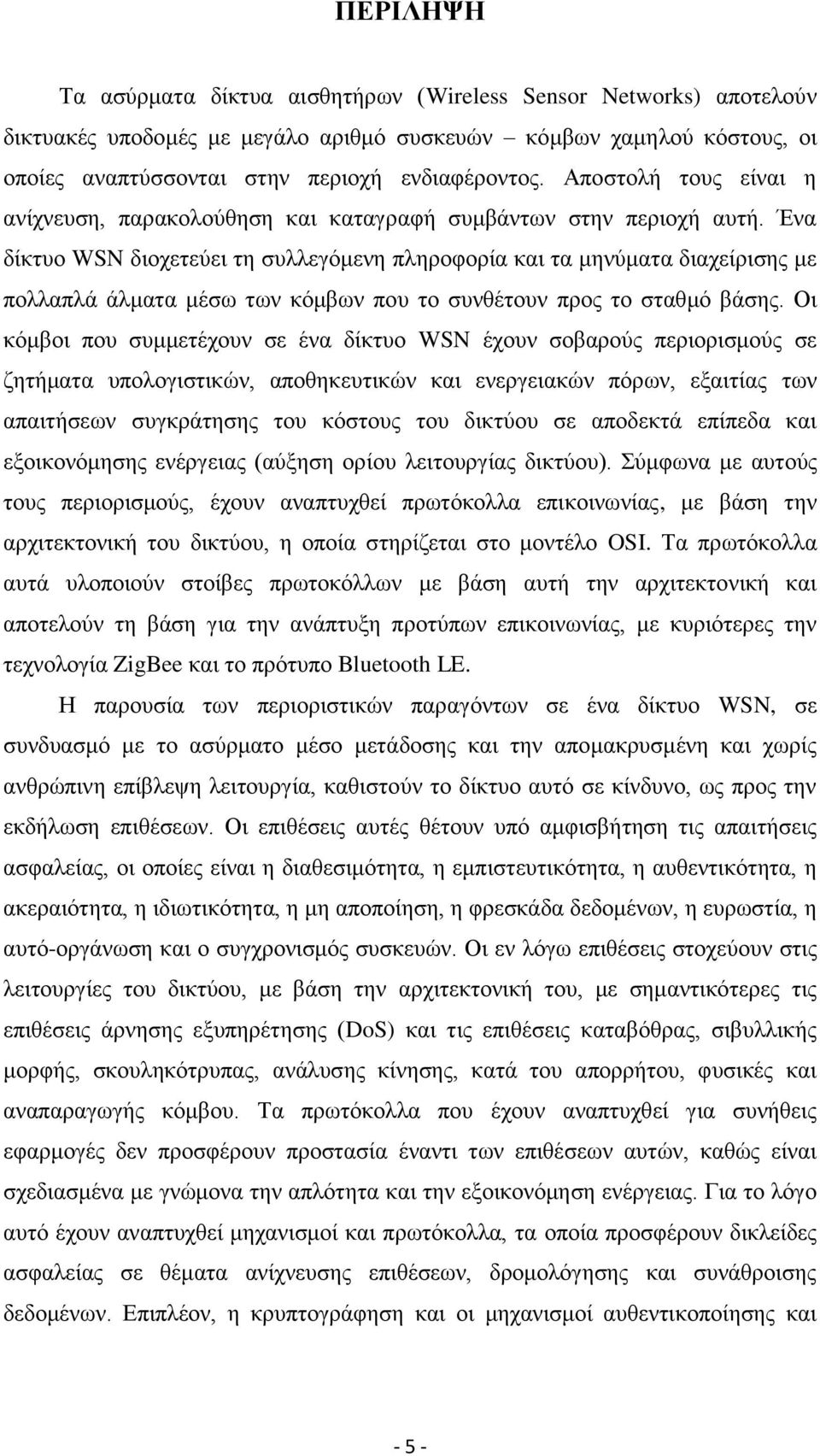 Ένα δίκτυο WSN διοχετεύει τη συλλεγόμενη πληροφορία και τα μηνύματα διαχείρισης με πολλαπλά άλματα μέσω των κόμβων που το συνθέτουν προς το σταθμό βάσης.