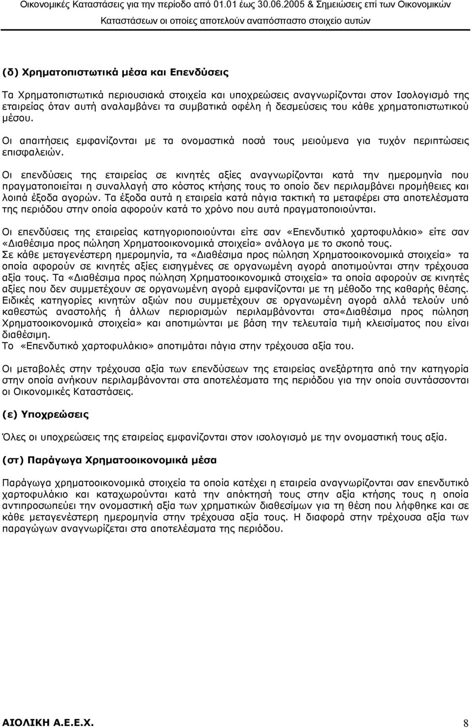 αναγνωρίζονται στον Ισολογισµό της εταιρείας όταν αυτή αναλαµβάνει τα συµβατικά οφέλη ή δεσµεύσεις του κάθε χρηµατοπιστωτικού µέσου.