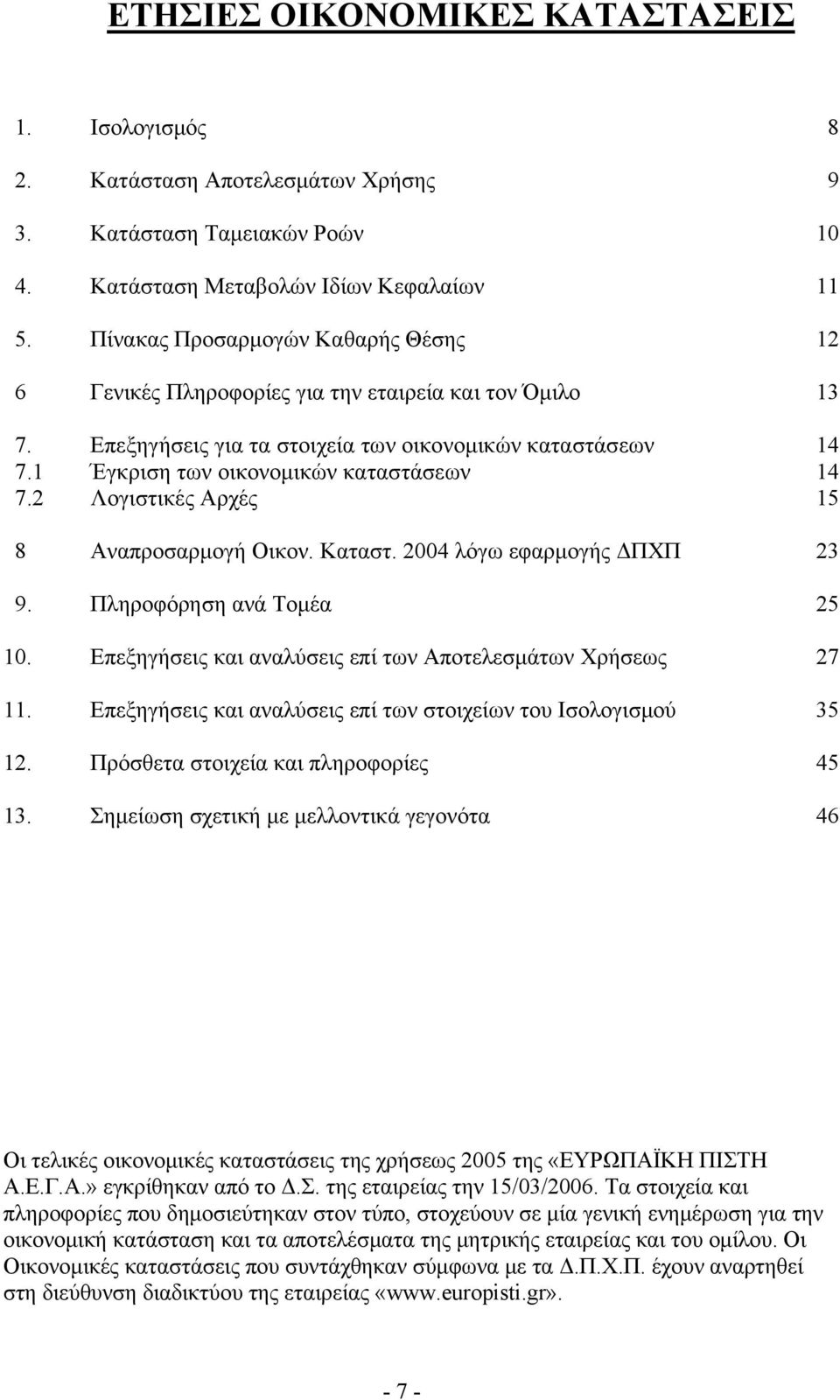 2 Λογιστικές Αρχές 15 8 Αναπροσαρμογή Οικον. Καταστ. 2004 λόγω εφαρμογής ΔΠΧΠ 23 9. Πληροφόρηση ανά Τομέα 25 10. Επεξηγήσεις και αναλύσεις επί των Αποτελεσμάτων Χρήσεως 27 11.