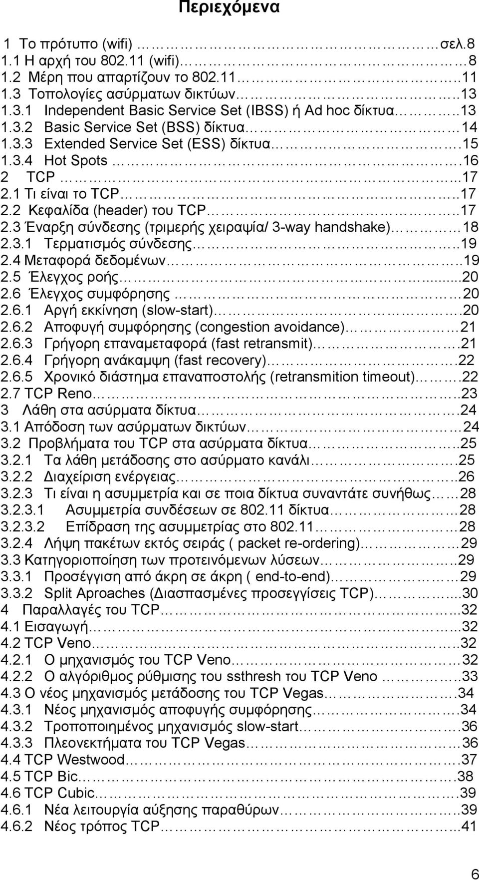 3.1 Τερματισμός σύνδεσης..19 2.4 Μεταφορά δεδομένων..19 2.5 Έλεγχος ροής...20 2.6 Έλεγχος συμφόρησης 20 2.6.1 Αργή εκκίνηση (slow-start).20 2.6.2 Αποφυγή συμφόρησης (congestion avoidance) 21 2.6.3 Γρήγορη επαναμεταφορά (fast retransmit).