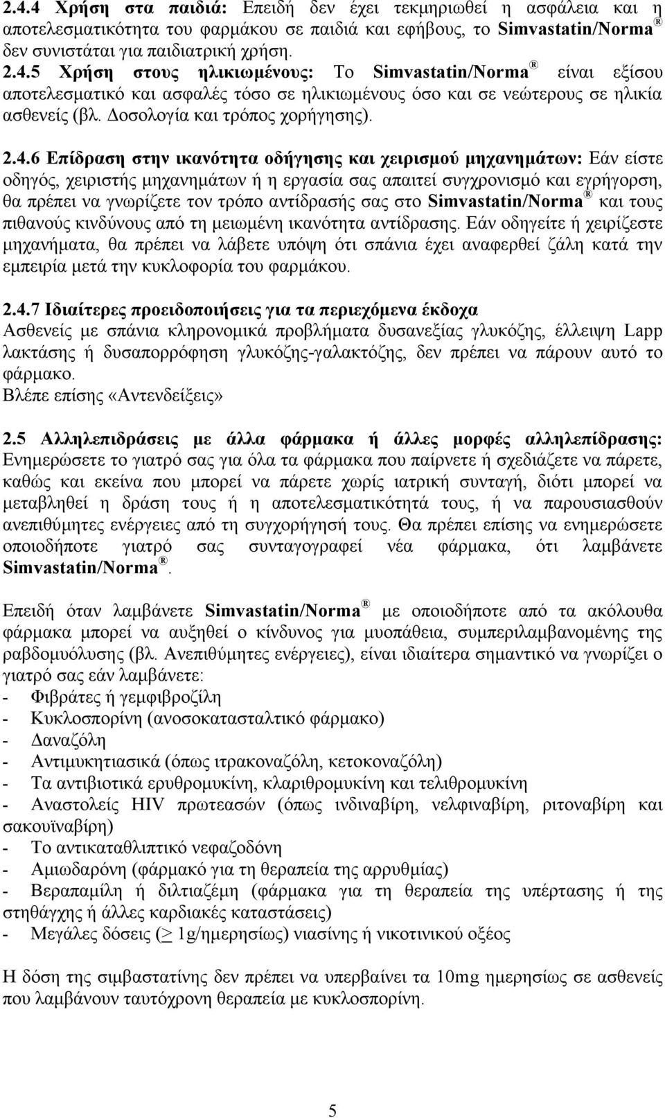 6 Επίδραση στην ικανότητα οδήγησης και χειρισμού μηχανημάτων: Εάν είστε οδηγός, χειριστής μηχανημάτων ή η εργασία σας απαιτεί συγχρονισμό και εγρήγορση, θα πρέπει να γνωρίζετε τον τρόπο αντίδρασής