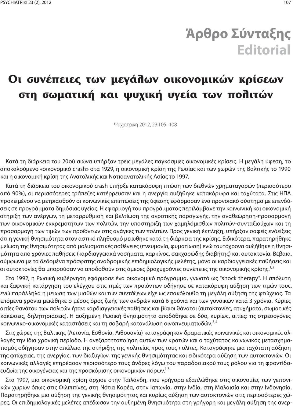 Η μεγάλη ύφεση, το αποκαλούμενο «οικονομικό crash» στα 1929, η οικονομική κρίση της Ρωσίας και των χωρών της Βαλτικής το 1990 και η οικονομική κρίση της Ανατολικής και Νοτιοανατολικής Ασίας το 1997.