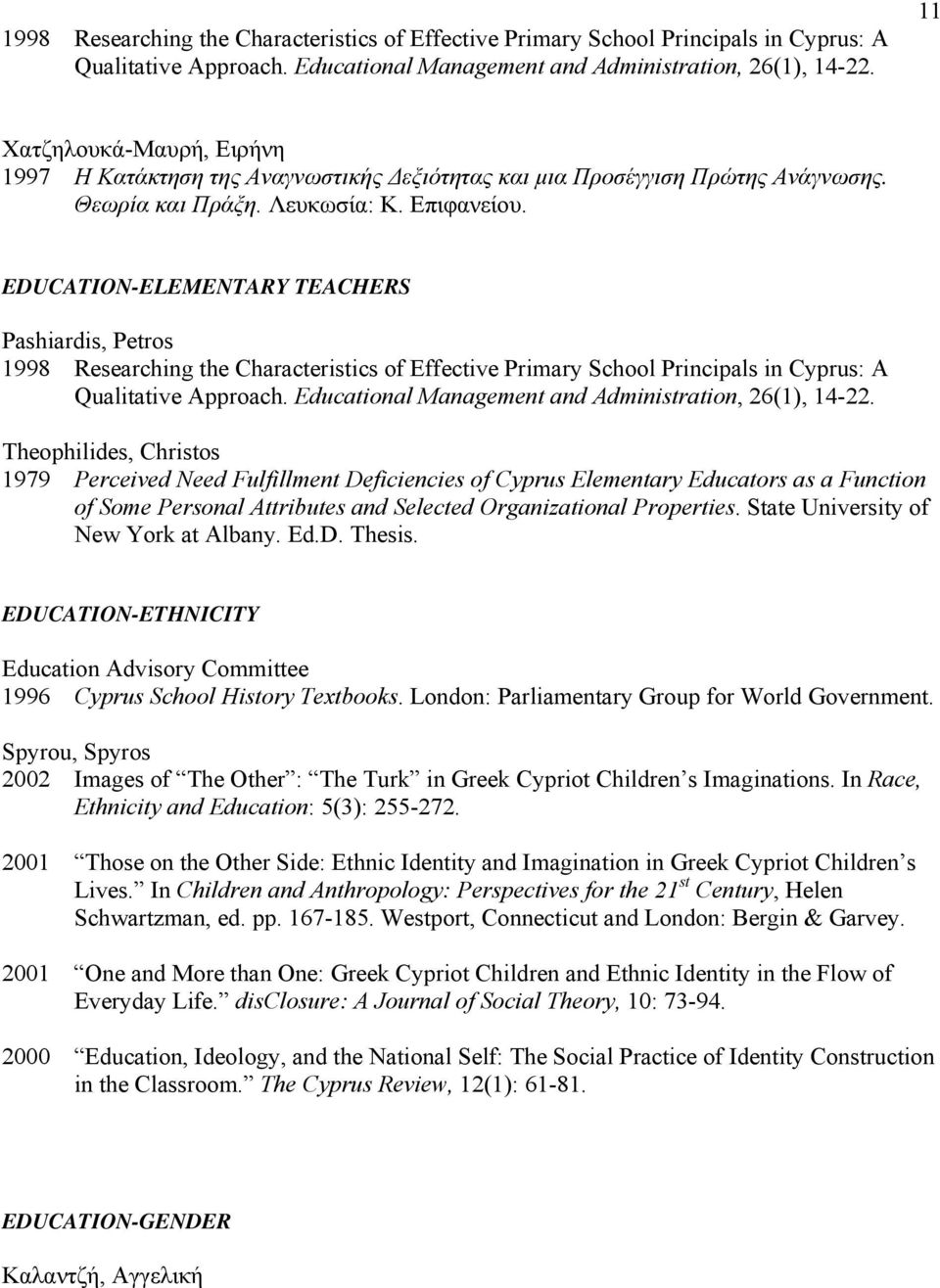 EDUCATION-ELEMENTARY TEACHERS Pashiardis, Petros  Theophilides, Christos 1979 Perceived Need Fulfillment Deficiencies of Cyprus Elementary Educators as a Function of Some Personal Attributes and