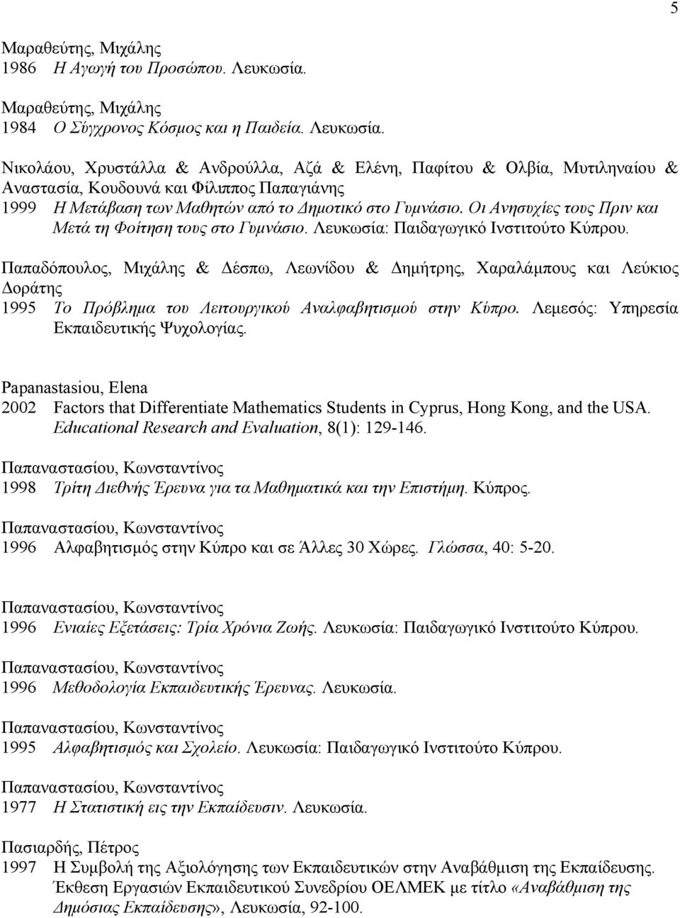 Νικολάου, Χρυστάλλα & Ανδρούλλα, Αζά & Ελένη, Παφίτου & Ολβία, Μυτιληναίου & Αναστασία, Κουδουνά και Φίλιππος Παπαγιάνης 1999 Η Μετάβαση των Μαθητών από το ηµοτικό στο Γυµνάσιο.