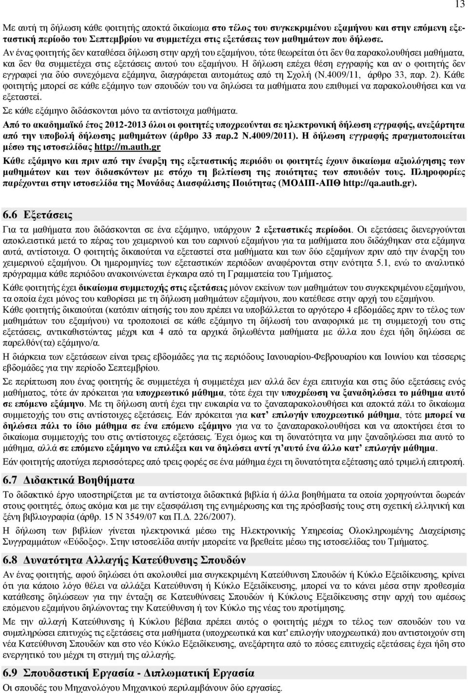 Η δήλωση επέχει θέση εγγραφής και αν ο φοιτητής δεν εγγραφεί για δύο συνεχόμενα εξάμηνα, διαγράφεται αυτομάτως από τη Σχολή (Ν.4009/11, άρθρο 33, παρ. 2).